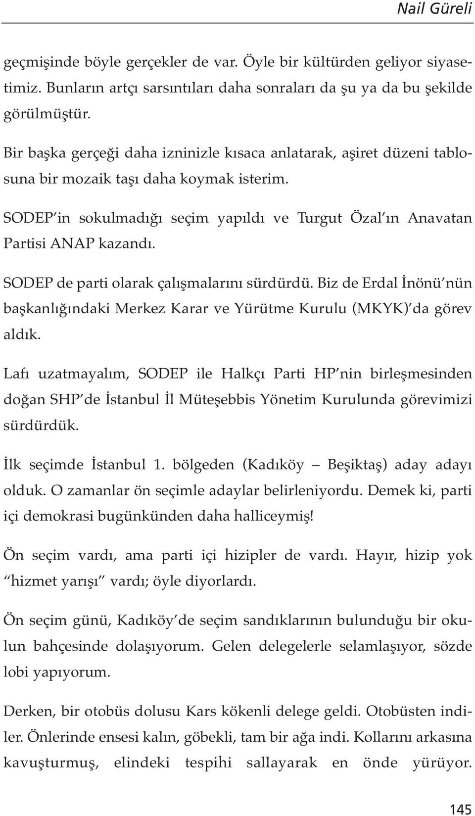 SODEP de parti olarak çalışmalarını sürdürdü. Biz de Erdal İnönü nün başkanlığındaki Merkez Karar ve Yürütme Kurulu (MKYK) da görev aldık.