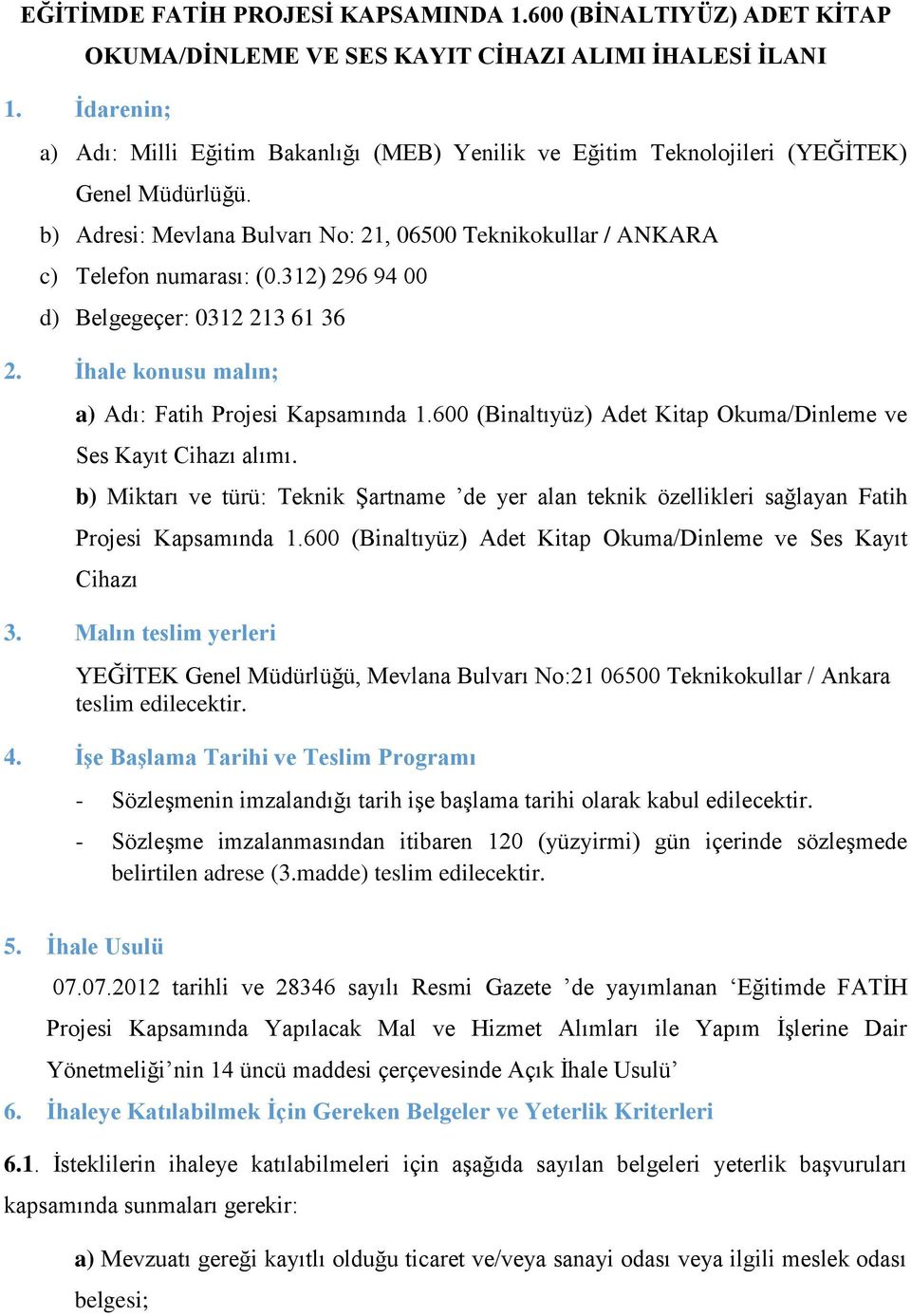 312) 296 94 00 d) Belgegeçer: 0312 213 61 36 2. İhale konusu malın; a) Adı: Fatih Projesi Kapsamında 1.600 (Binaltıyüz) Adet Kitap Okuma/Dinleme ve Ses Kayıt Cihazı alımı.