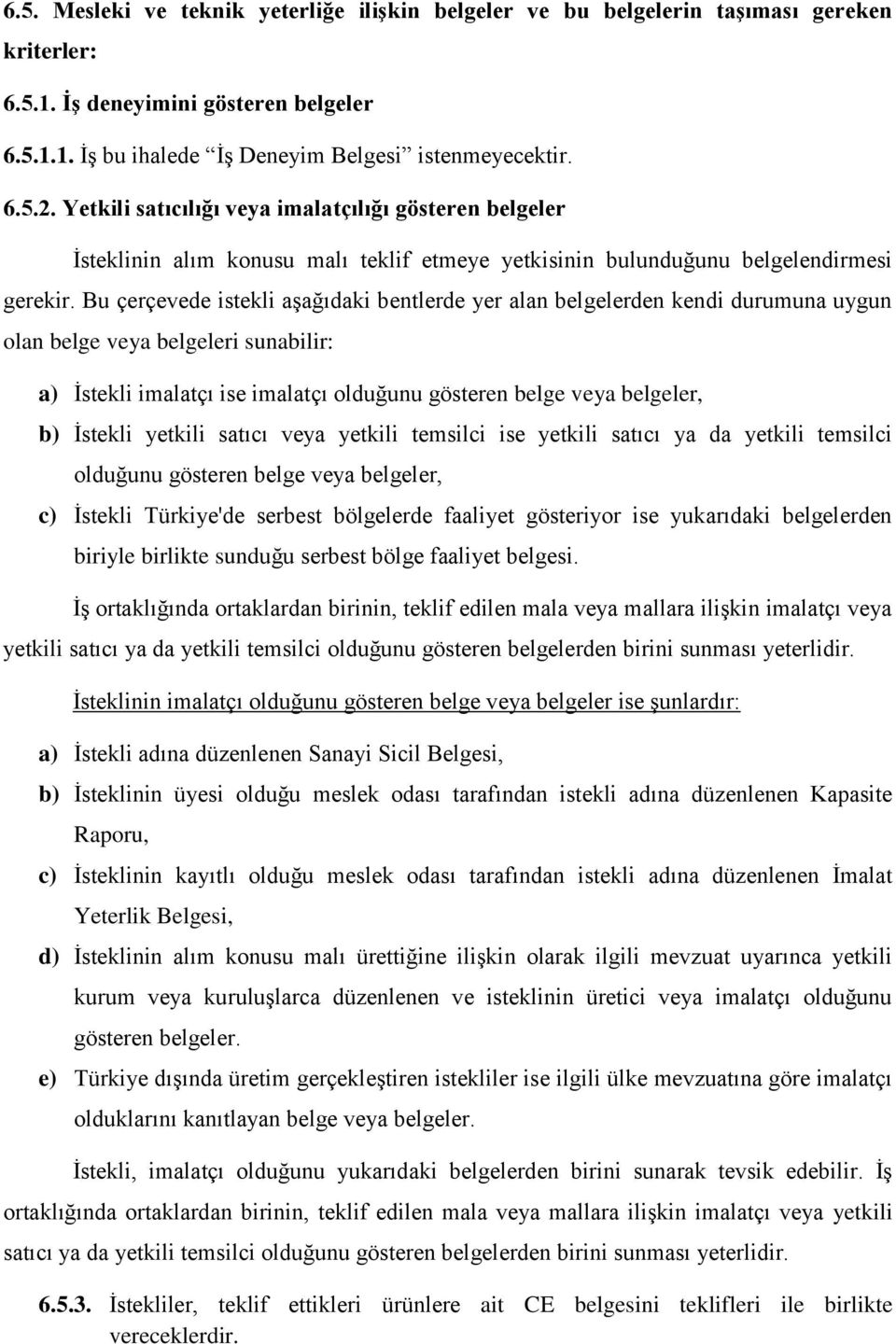 Bu çerçevede istekli aşağıdaki bentlerde yer alan belgelerden kendi durumuna uygun olan belge veya belgeleri sunabilir: a) İstekli imalatçı ise imalatçı olduğunu gösteren belge veya belgeler, b)