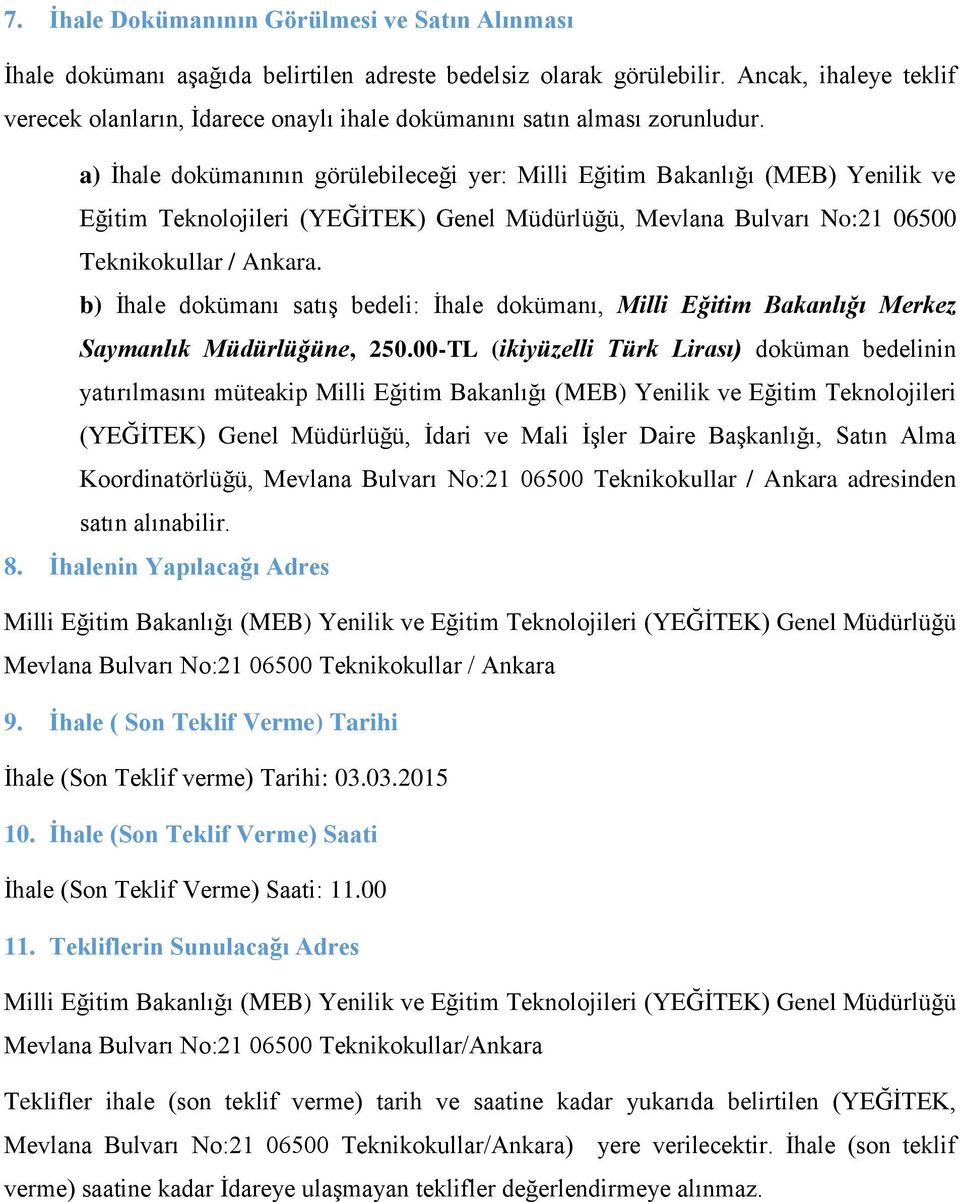 a) İhale dokümanının görülebileceği yer: Milli Eğitim Bakanlığı (MEB) Yenilik ve Eğitim Teknolojileri (YEĞİTEK) Genel Müdürlüğü, Mevlana Bulvarı No:21 06500 Teknikokullar / Ankara.