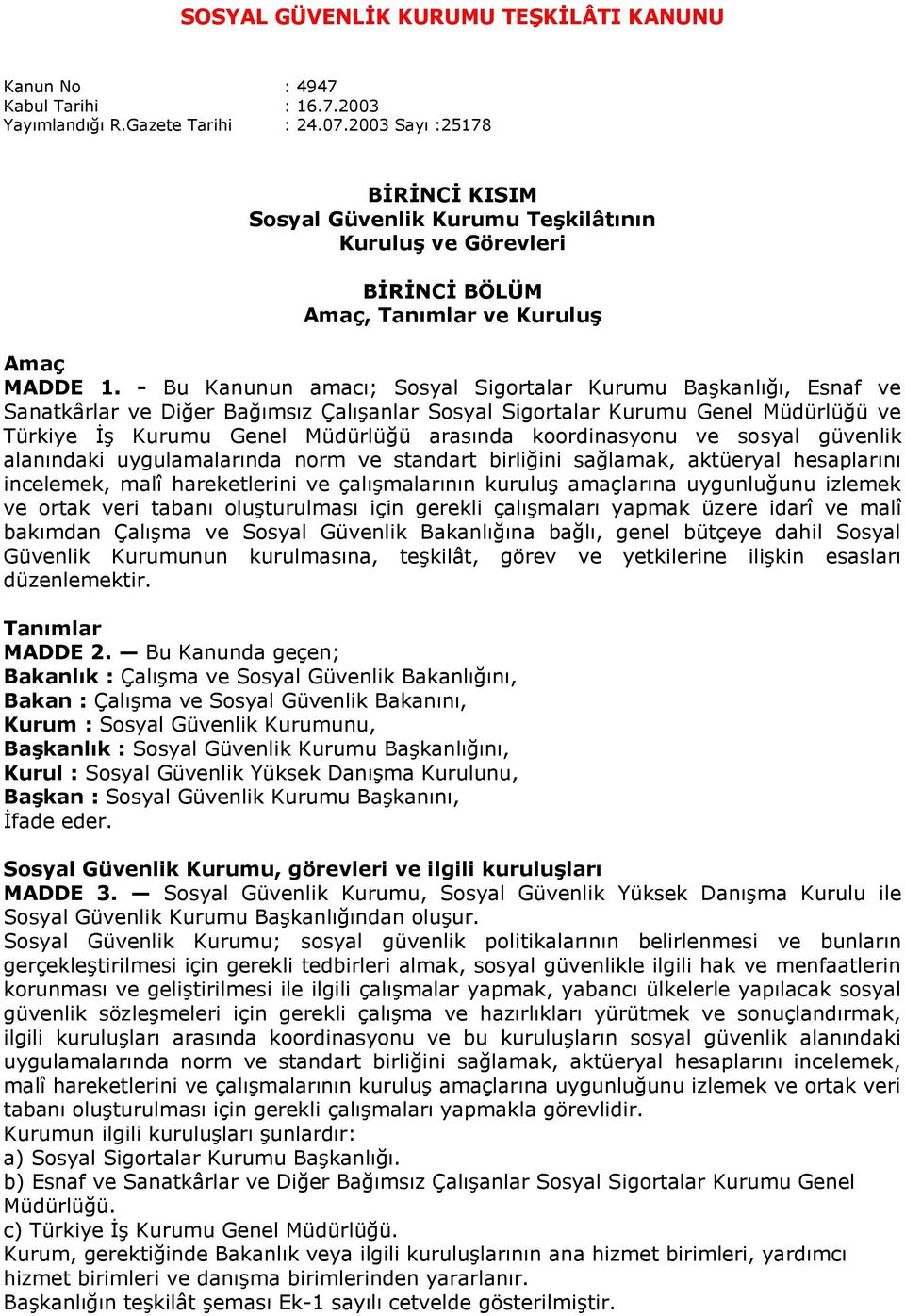 - Bu Kanunun amacı; Sosyal Sigortalar Kurumu Başkanlığı, Esnaf ve Sanatkârlar ve Diğer Bağımsız Çalışanlar Sosyal Sigortalar Kurumu Genel Müdürlüğü ve Türkiye İş Kurumu Genel Müdürlüğü arasında