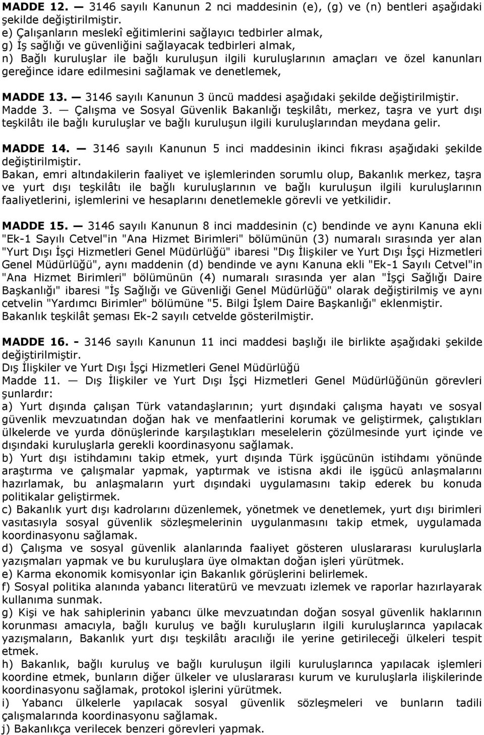 almak, n) Bağlı kuruluşlar ile bağlı kuruluşun ilgili kuruluşlarının amaçları ve özel kanunları gereğince idare edilmesini sağlamak ve denetlemek, MADDE 13.