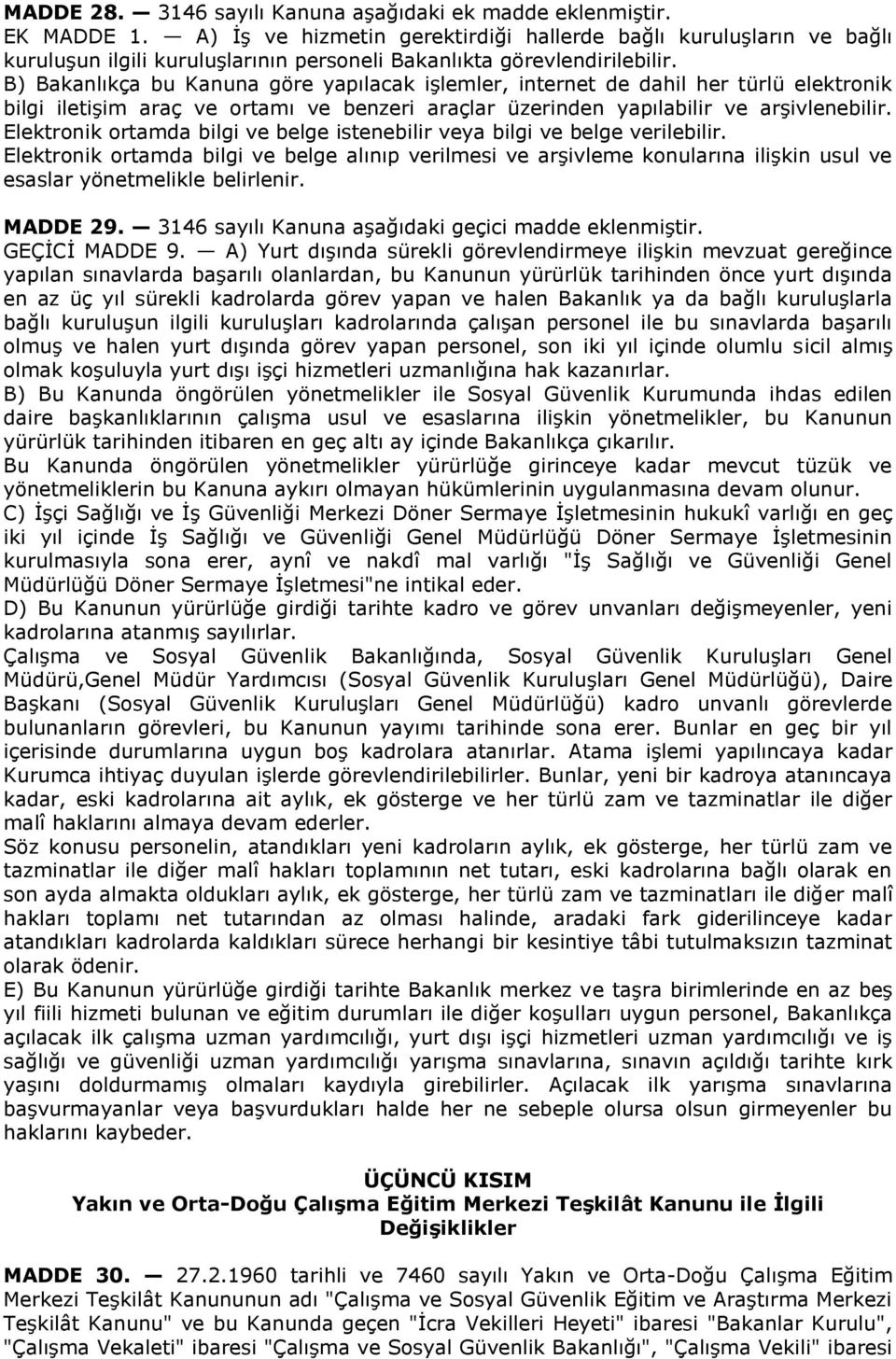 B) Bakanlıkça bu Kanuna göre yapılacak işlemler, internet de dahil her türlü elektronik bilgi iletişim araç ve ortamı ve benzeri araçlar üzerinden yapılabilir ve arşivlenebilir.