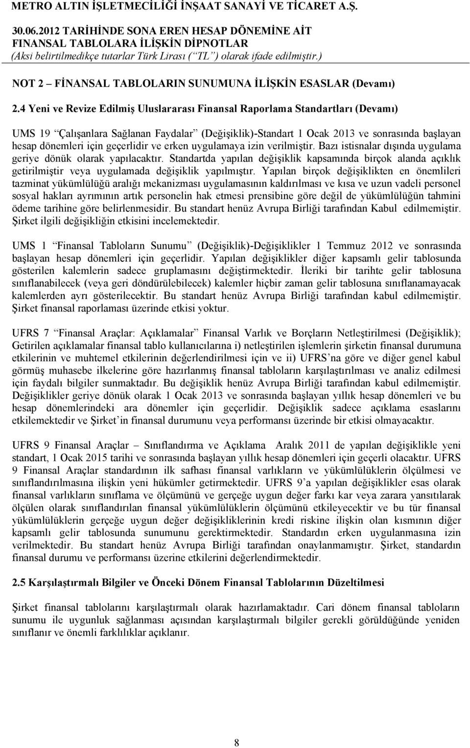 geçerlidir ve erken uygulamaya izin verilmiştir. Bazı istisnalar dışında uygulama geriye dönük olarak yapılacaktır.