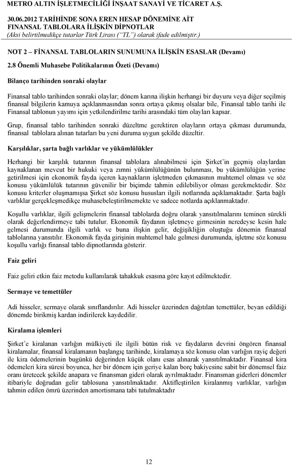 bilgilerin kamuya açıklanmasından sonra ortaya çıkmış olsalar bile, Finansal tablo tarihi ile Finansal tablonun yayımı için yetkilendirilme tarihi arasındaki tüm olayları kapsar.