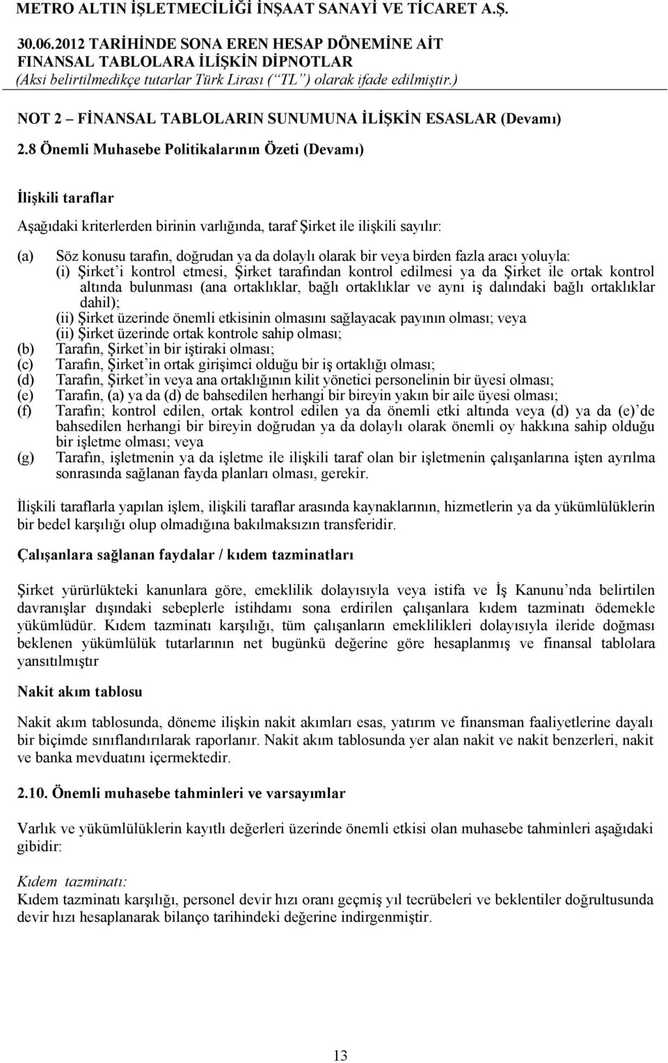 doğrudan ya da dolaylı olarak bir veya birden fazla aracı yoluyla: (i) Şirket i kontrol etmesi, Şirket tarafından kontrol edilmesi ya da Şirket ile ortak kontrol altında bulunması (ana ortaklıklar,