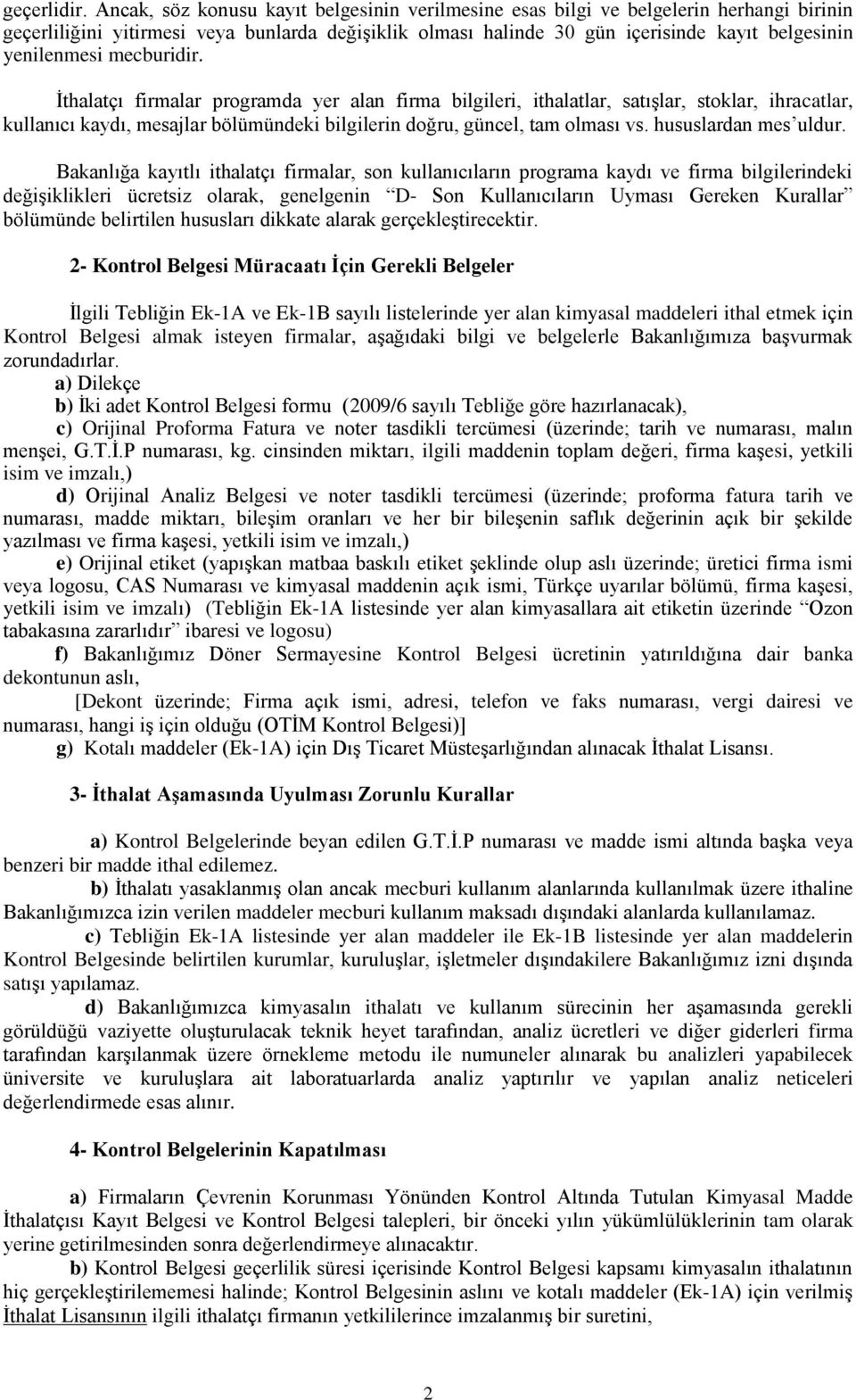 mecburidir. İthalatçı firmalar programda yer alan firma bilgileri, ithalatlar, satışlar, stoklar, ihracatlar, kullanıcı kaydı, mesajlar bölümündeki bilgilerin doğru, güncel, tam olması vs.