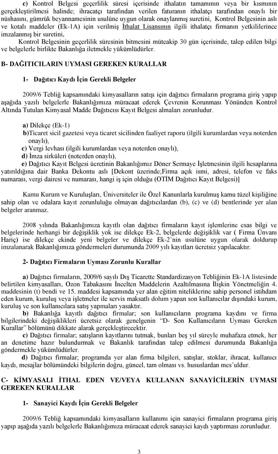 bir suretini, Kontrol Belgesinin geçerlilik süresinin bitmesini müteakip 30 gün içerisinde, talep edilen bilgi ve belgelerle birlikte Bakanlığa iletmekle yükümlüdürler.