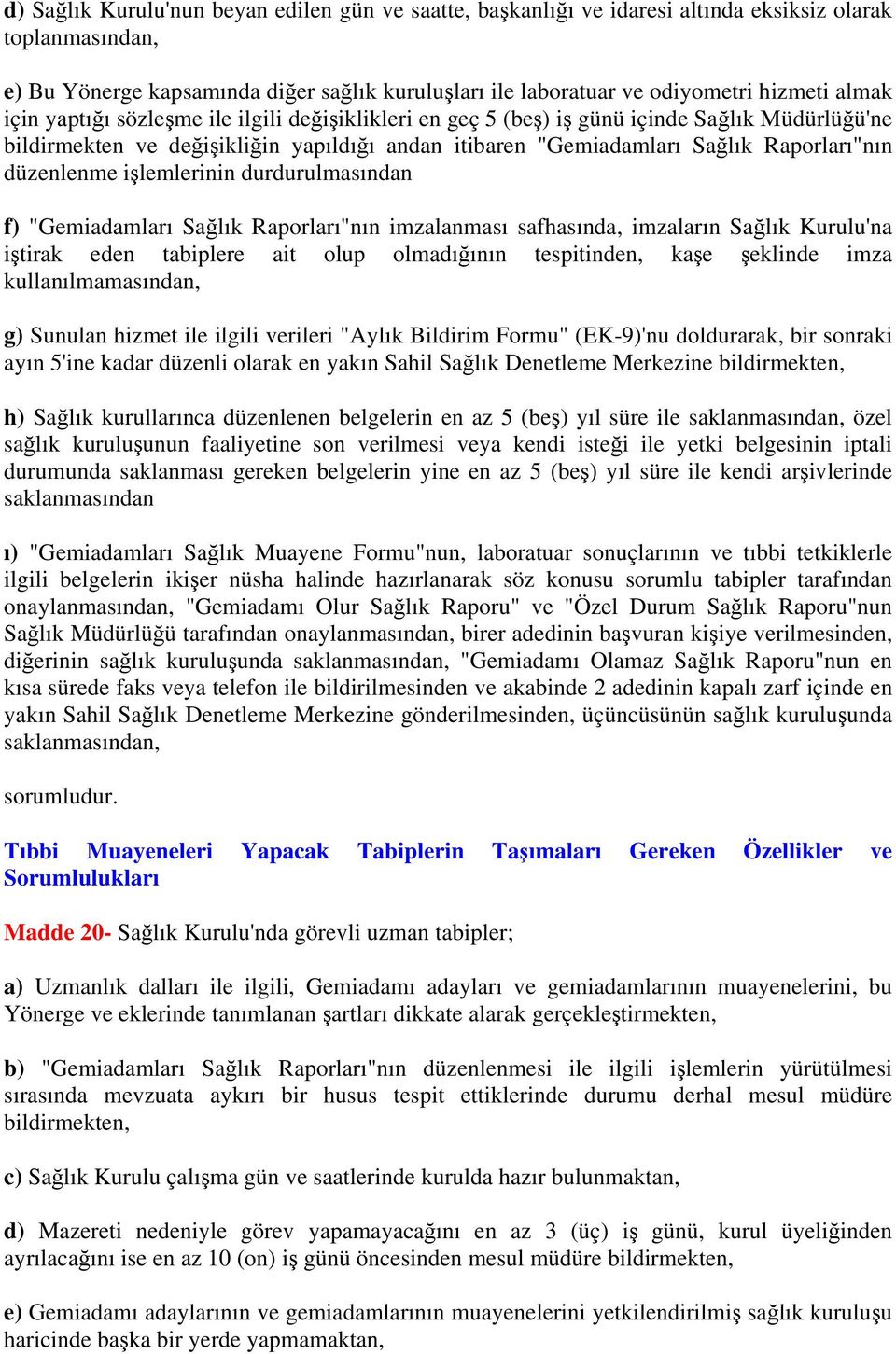 düzenlenme işlemlerinin durdurulmasından f) "Gemiadamları Sağlık Raporları"nın imzalanması safhasında, imzaların Sağlık Kurulu'na iştirak eden tabiplere ait olup olmadığının tespitinden, kaşe