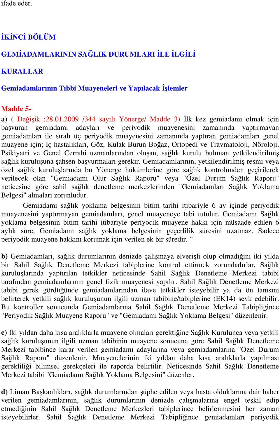 yaptıran gemiadamları genel muayene için; İç hastalıkları, Göz, Kulak-Burun-Boğaz, Ortopedi ve Travmatoloji, Nöroloji, Psikiyatri ve Genel Cerrahi uzmanlarından oluşan, sağlık kurulu bulunan