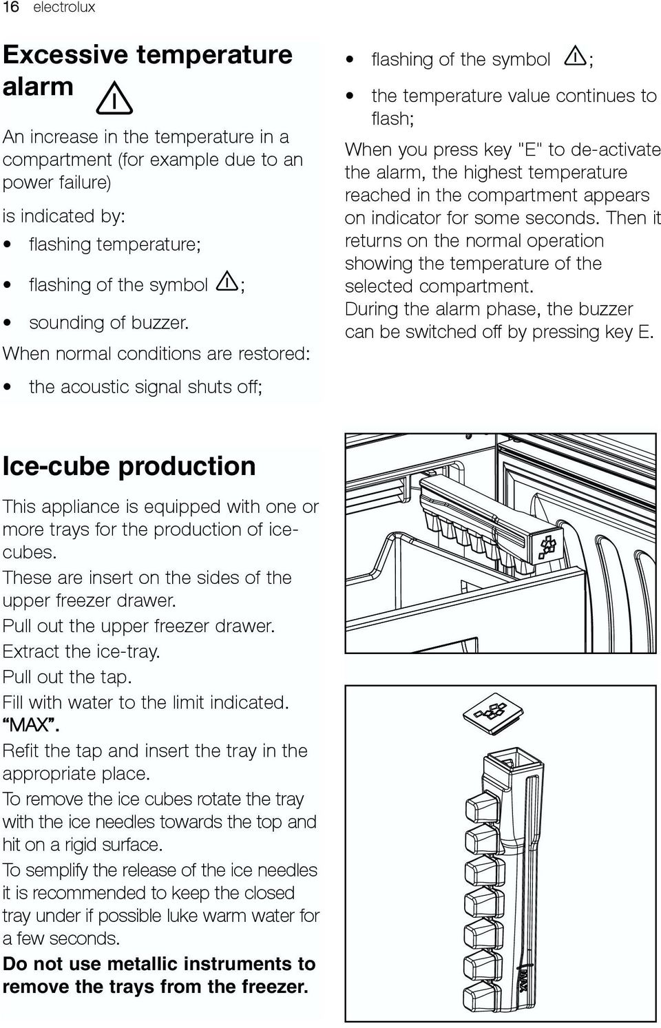 When normal conditions are restored: the acoustic signal shuts off; flashing of the symbol ; the temperature value continues to flash; When you press key "E" to de-activate the alarm, the highest