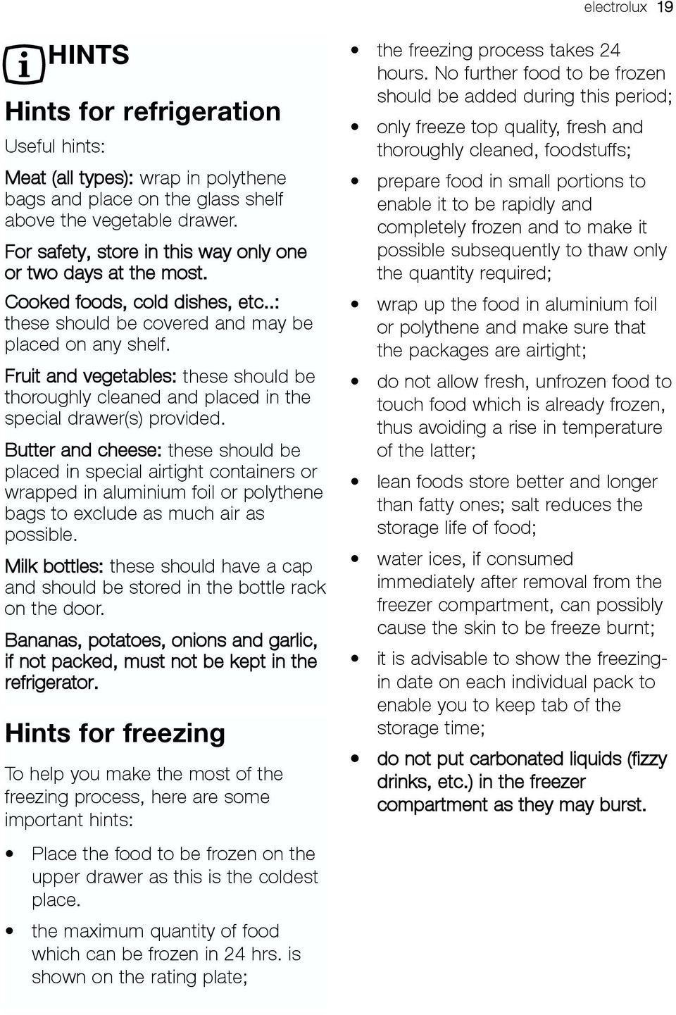 Fruit and vegetables: these should be thoroughly cleaned and placed in the special drawer(s) provided.