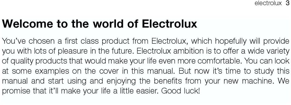 Electrolux ambition is to offer a wide variety of quality products that would make your life even more comfortable.