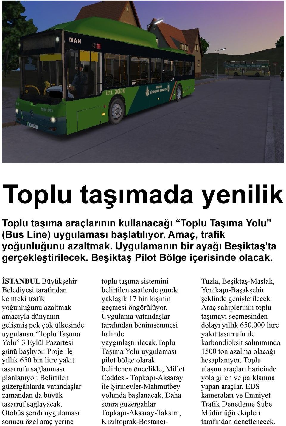 İSTANBUL Büyükşehir Belediyesi tarafından kentteki trafik yoğunluğunu azaltmak amacıyla dünyanın gelişmiş pek çok ülkesinde uygulanan Toplu Taşıma Yolu 3 Eylül Pazartesi günü başlıyor.