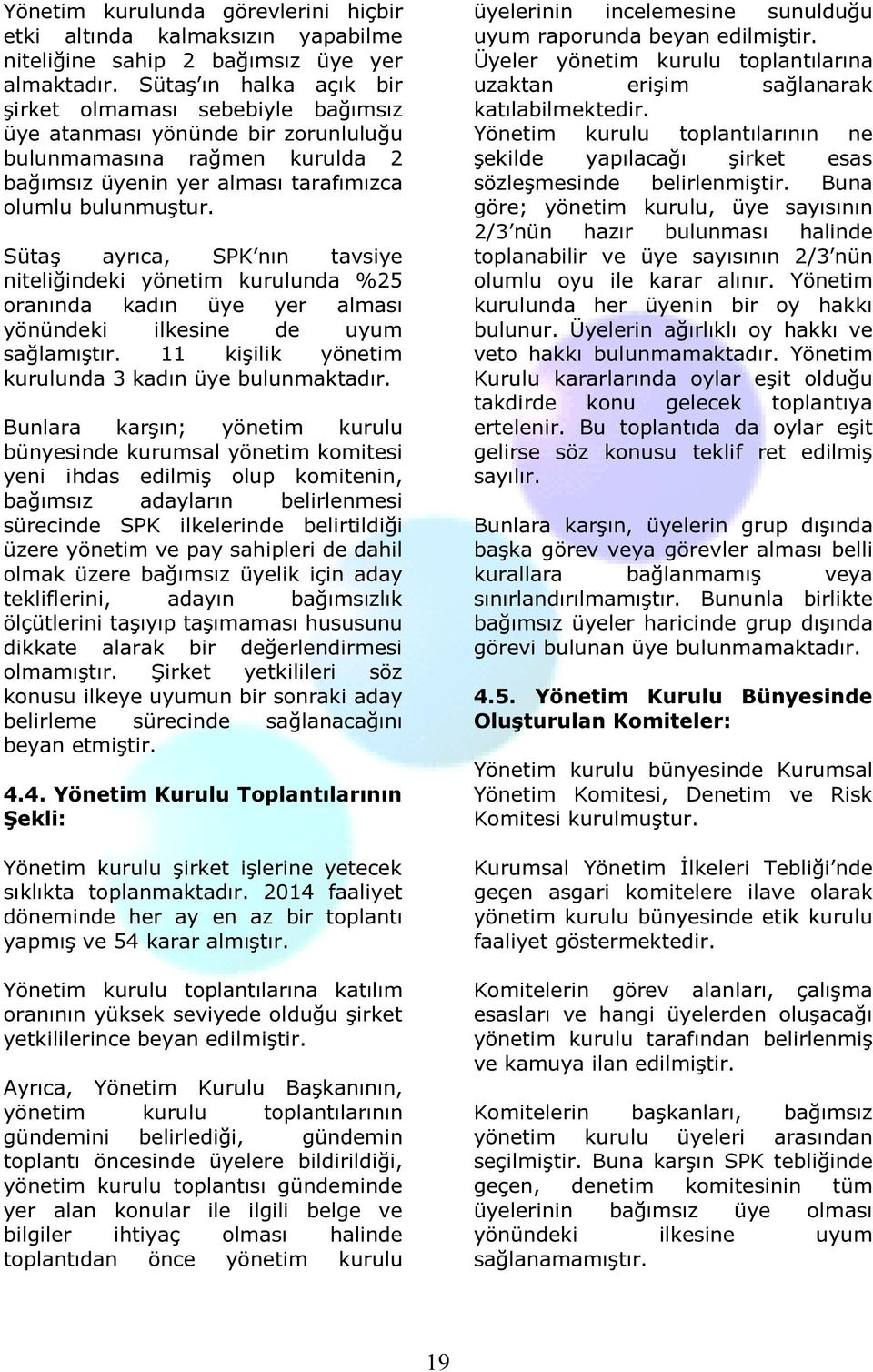 Sütaş ayrıca, SPK nın tavsiye niteliğindeki yönetim kurulunda %25 oranında kadın üye yer alması yönündeki ilkesine de uyum sağlamıştır. 11 kişilik yönetim kurulunda 3 kadın üye bulunmaktadır.