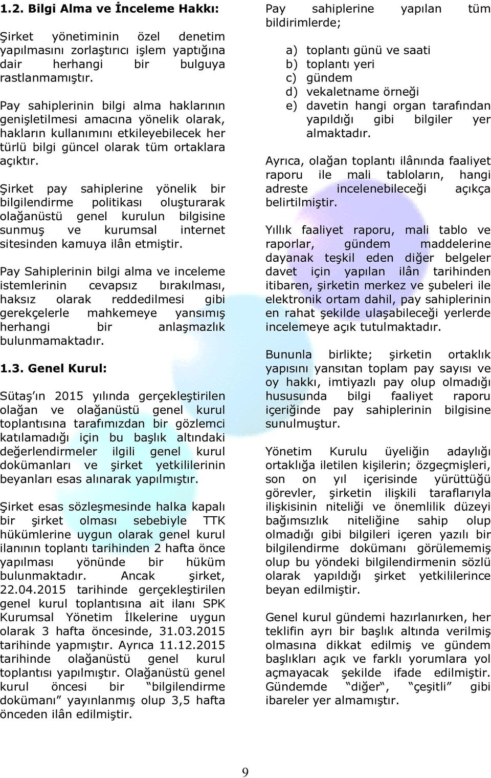 Şirket pay sahiplerine yönelik bir bilgilendirme politikası oluşturarak olağanüstü genel kurulun bilgisine sunmuş ve kurumsal internet sitesinden kamuya ilân etmiştir.