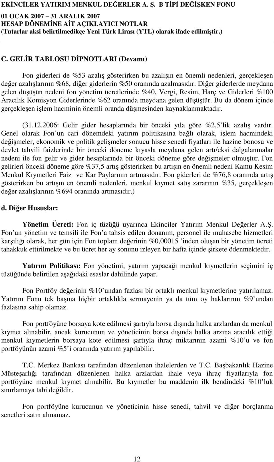 Bu da dönem içinde gerçekleşen işlem hacminin önemli oranda düşmesinden kaynaklanmaktadır. (31.12.2006: Gelir gider hesaplarında bir önceki yıla göre %2,5 lik azalış vardır.