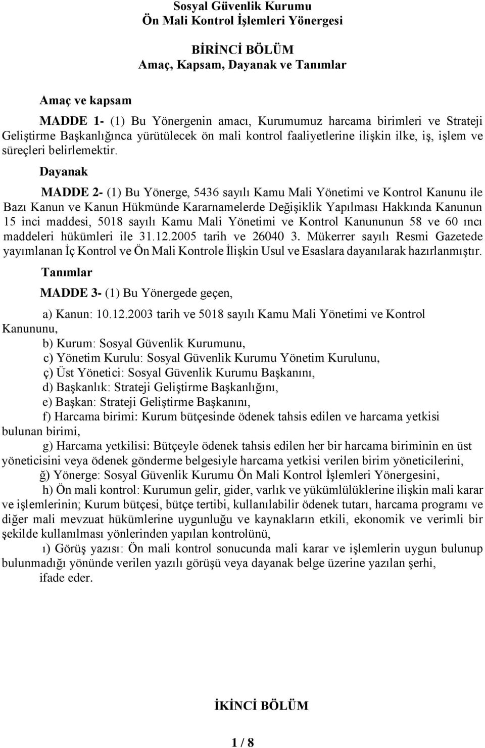 Dayanak MADDE 2- (1) Bu Yönerge, 5436 sayılı Kamu Mali Yönetimi ve Kontrol Kanunu ile Bazı Kanun ve Kanun Hükmünde Kararnamelerde Değişiklik Yapılması Hakkında Kanunun 15 inci maddesi, 5018 sayılı