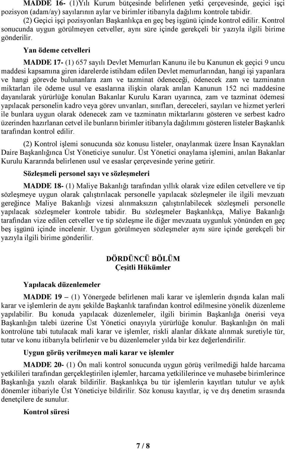 Yan ödeme cetvelleri MADDE 17- (1) 657 sayılı Devlet Memurları Kanunu ile bu Kanunun ek geçici 9 uncu maddesi kapsamına giren idarelerde istihdam edilen Devlet memurlarından, hangi işi yapanlara ve