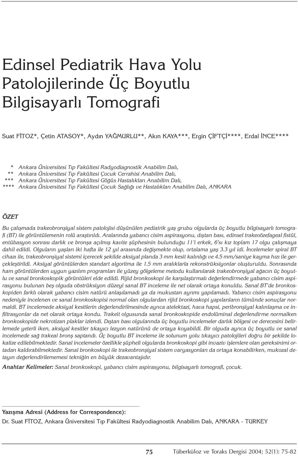 Üniversitesi Tıp Fakültesi Çocuk Sağlığı ve Hastalıkları Anabilim Dalı, ANKARA ÖZET Bu çalışmada trakeobronşiyal sistem patolojisi düşünülen pediatrik yaş grubu olgularda üç boyutlu bilgisayarlı