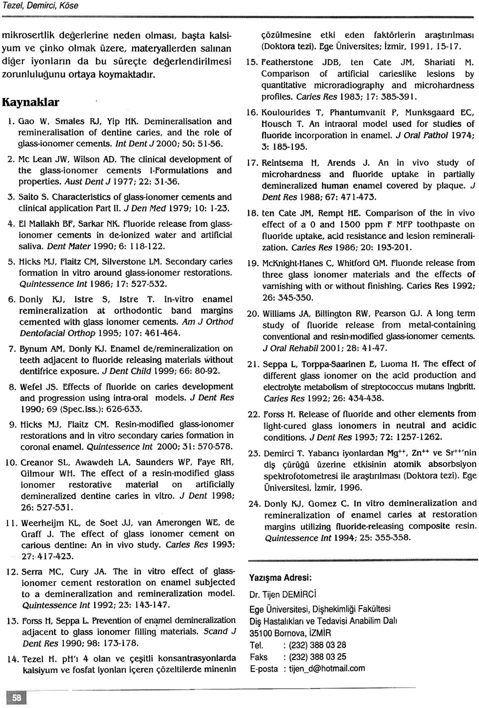 The clinical development of the glass-ionomer cements I-Formulations and properties. Aust Dent J 19; 22: 31-3. 3. Saito S. Characteristics of glass-ionomer cements and clinical application Part ll.