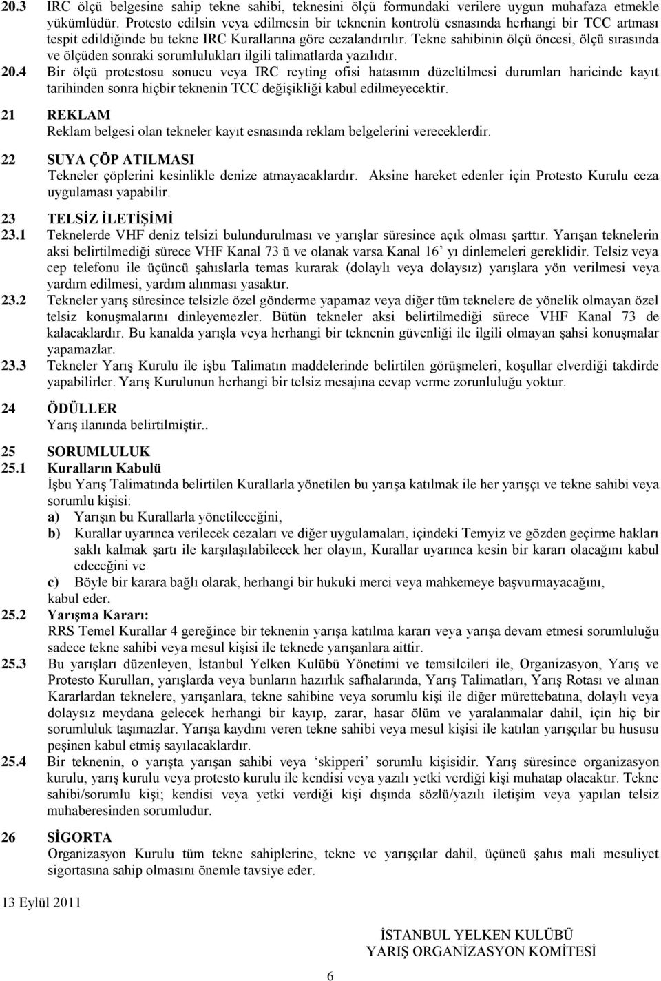 Tekne sahibinin ölçü öncesi, ölçü sırasında ve ölçüden sonraki sorumlulukları ilgili talimatlarda yazılıdır. 20.