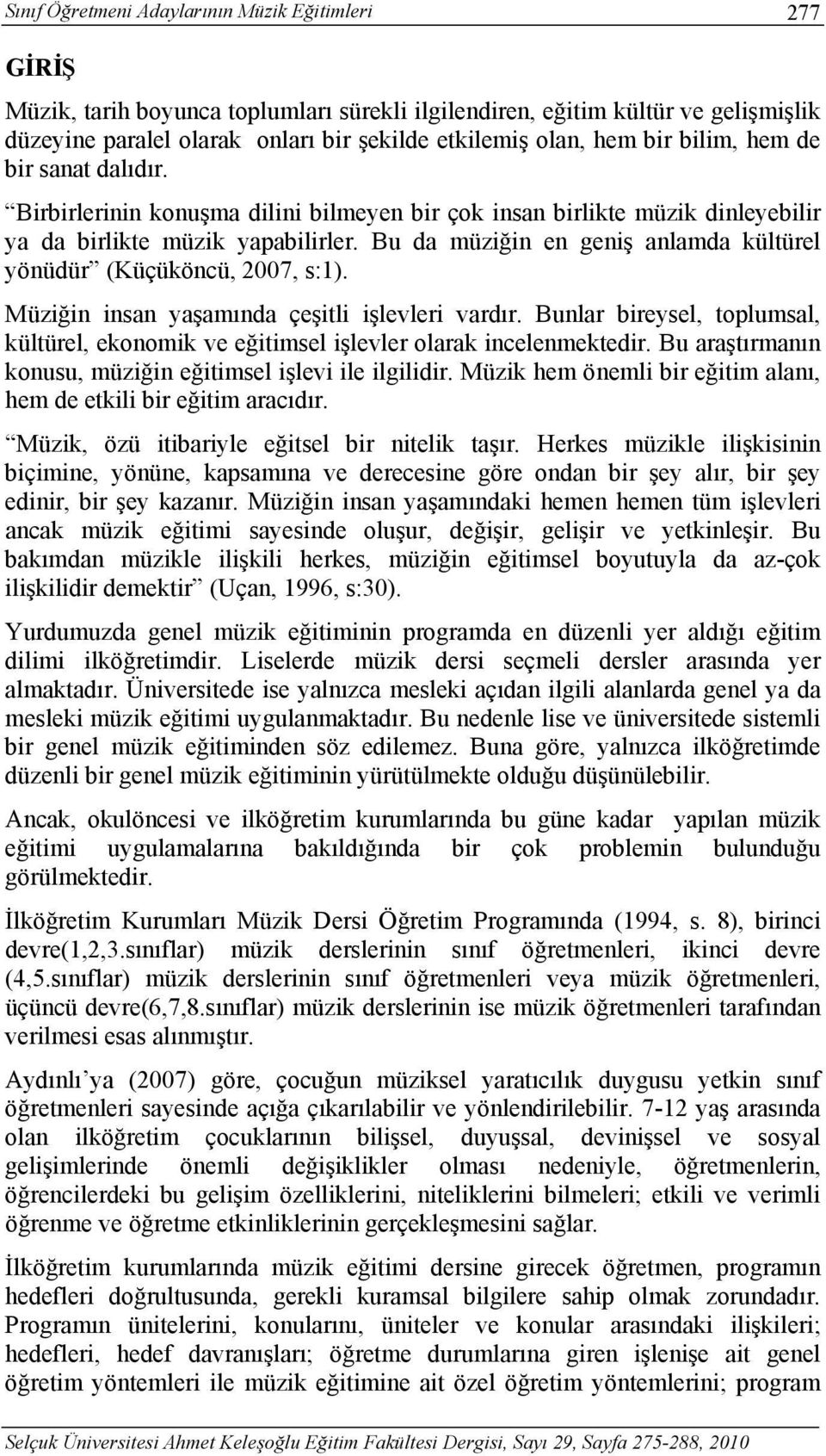 Bu da müziğin en geniş anlamda kültürel yönüdür (Küçüköncü, 2, s:). Müziğin insan yaşamında çeşitli işlevleri vardır.