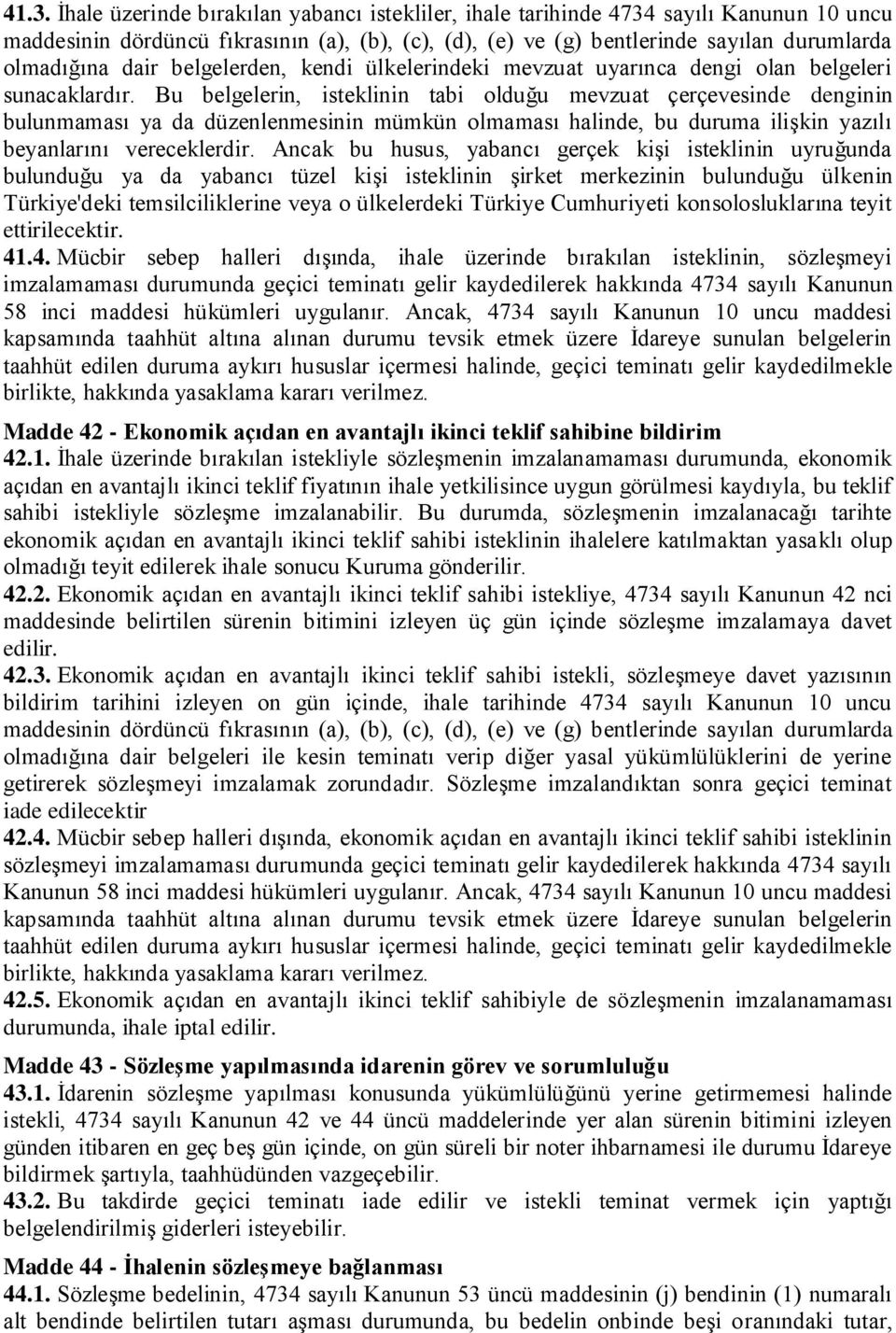 Bu belgelerin, isteklinin tabi olduğu mevzuat çerçevesinde denginin bulunmaması ya da düzenlenmesinin mümkün olmaması halinde, bu duruma ilişkin yazılı beyanlarını vereceklerdir.