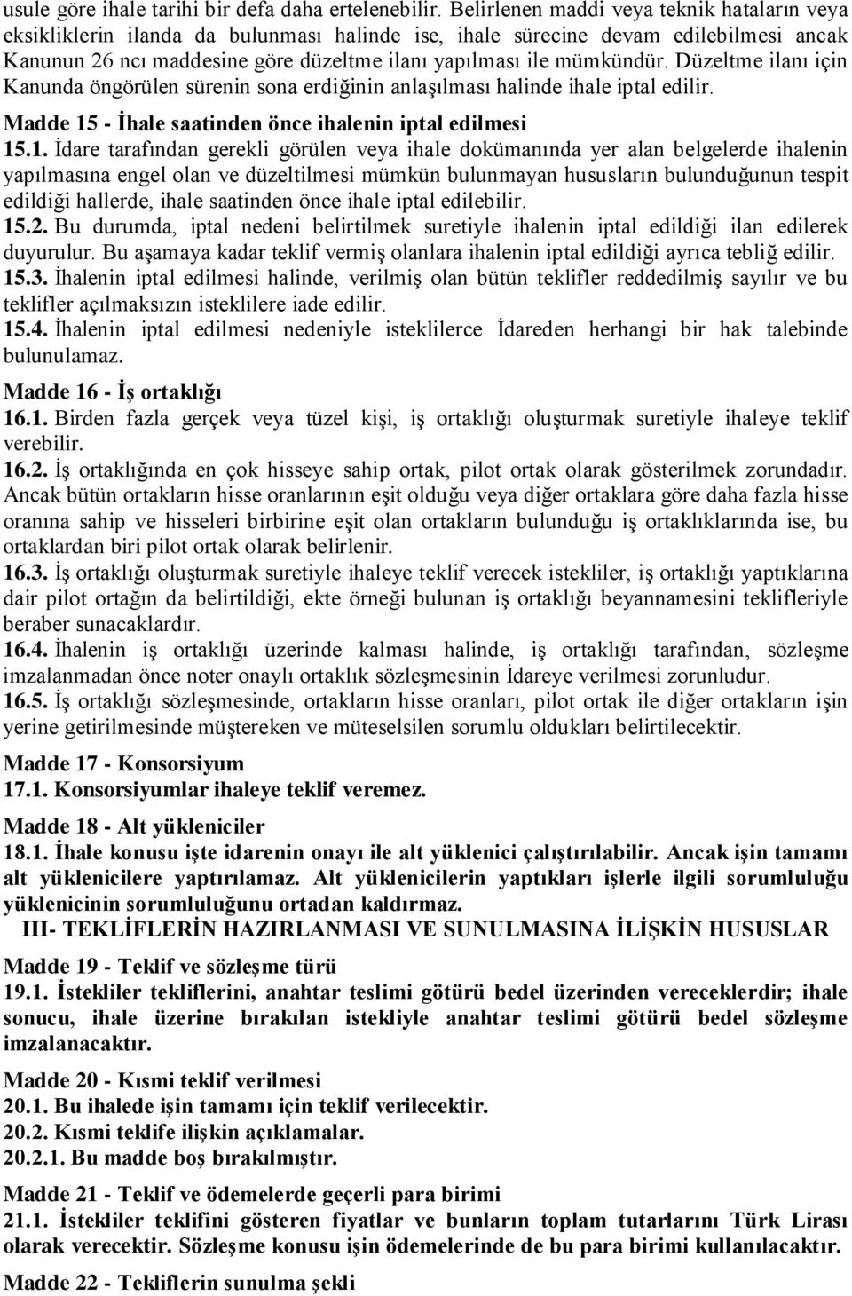 Düzeltme ilanı için Kanunda öngörülen sürenin sona erdiğinin anlaşılması halinde ihale iptal edilir. Madde 15