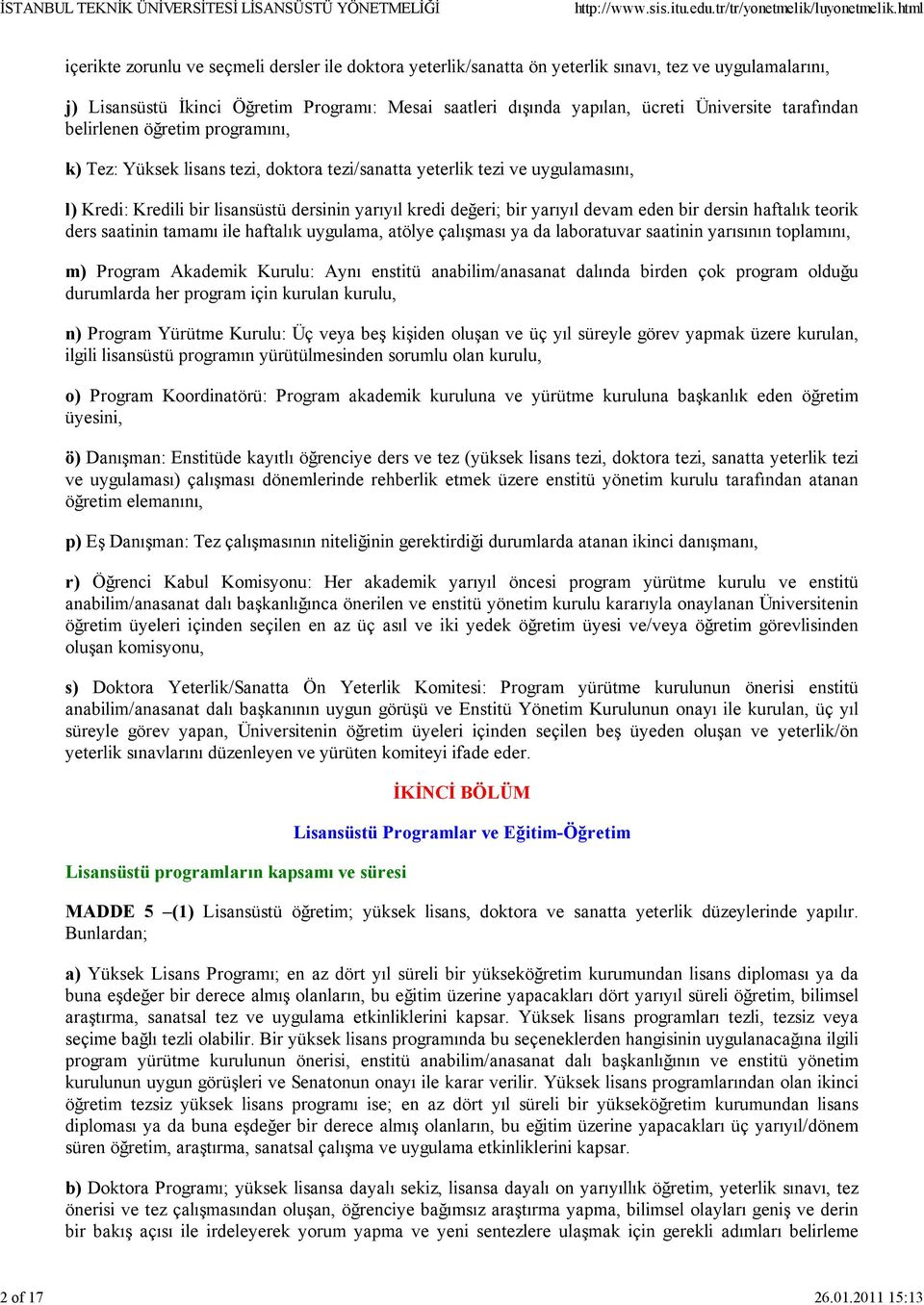 Üniversite tarafından belirlenen öğretim programını, k) Tez: Yüksek lisans tezi, doktora tezi/sanatta yeterlik tezi ve uygulamasını, l) Kredi: Kredili bir lisansüstü dersinin yarıyıl kredi değeri;