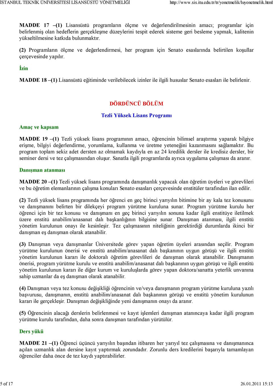 kalitenin yükseltilmesine katkıda bulunmaktır. (2) Programların ölçme ve değerlendirmesi, her program için Senato esaslarında belirtilen koşullar çerçevesinde yapılır.