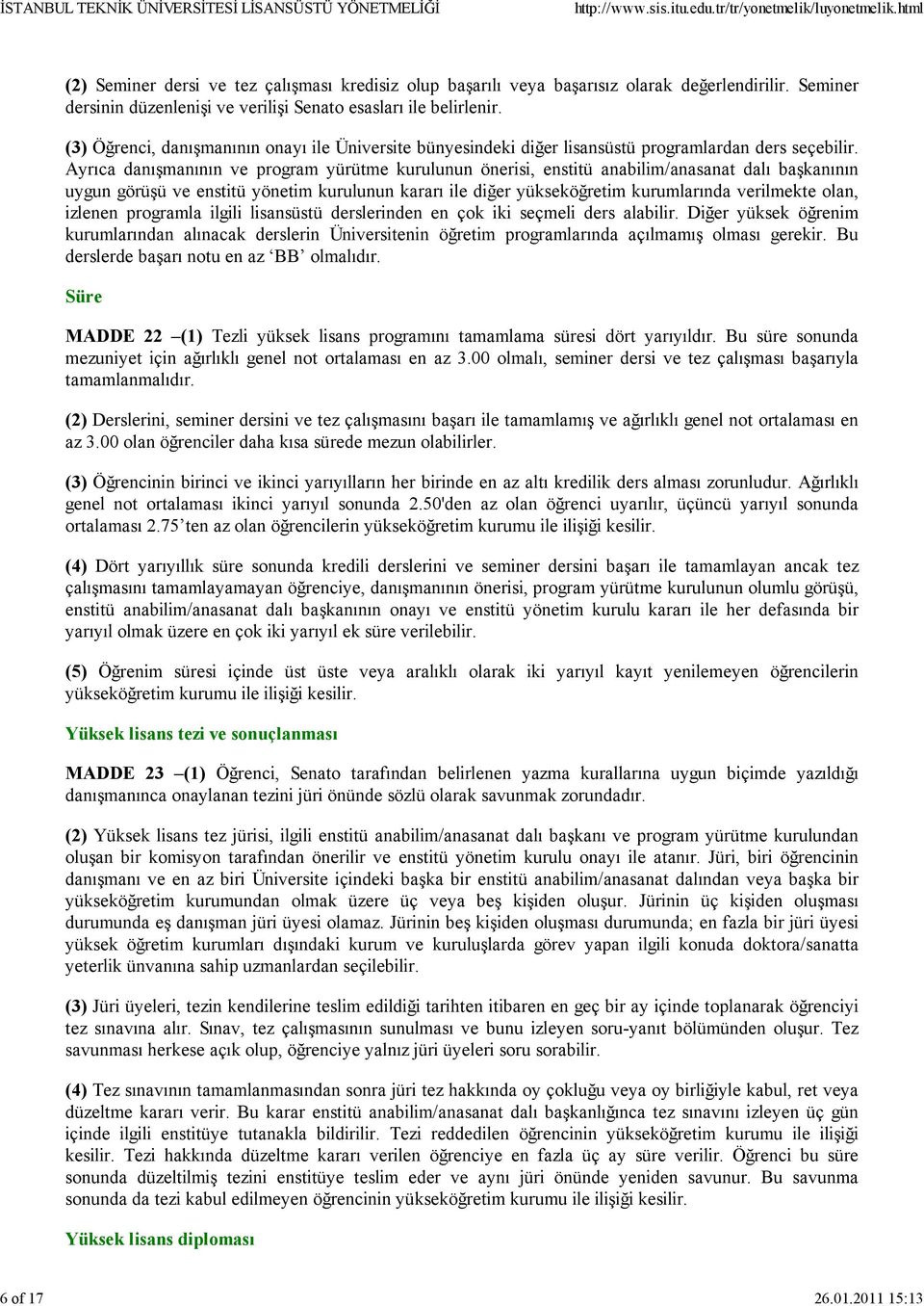 Ayrıca danışmanının ve program yürütme kurulunun önerisi, enstitü anabilim/anasanat dalı başkanının uygun görüşü ve enstitü yönetim kurulunun kararı ile diğer yükseköğretim kurumlarında verilmekte