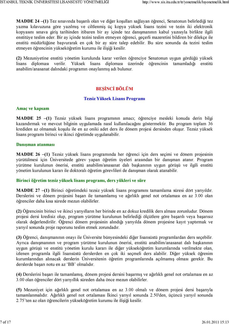 iki elektronik kopyasını sınava giriş tarihinden itibaren bir ay içinde tez danışmanının kabul yazısıyla birlikte ilgili enstitüye teslim eder.