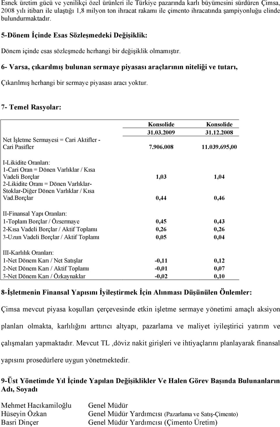 6- Varsa, çıkarılmış bulunan sermaye piyasası araçlarının niteliği ve tutarı, Çıkarılmış herhangi bir sermaye piyasası aracı yoktur. 7- Temel Rasyolar: Konsolide Konsolide 31.03.2009 31.12.