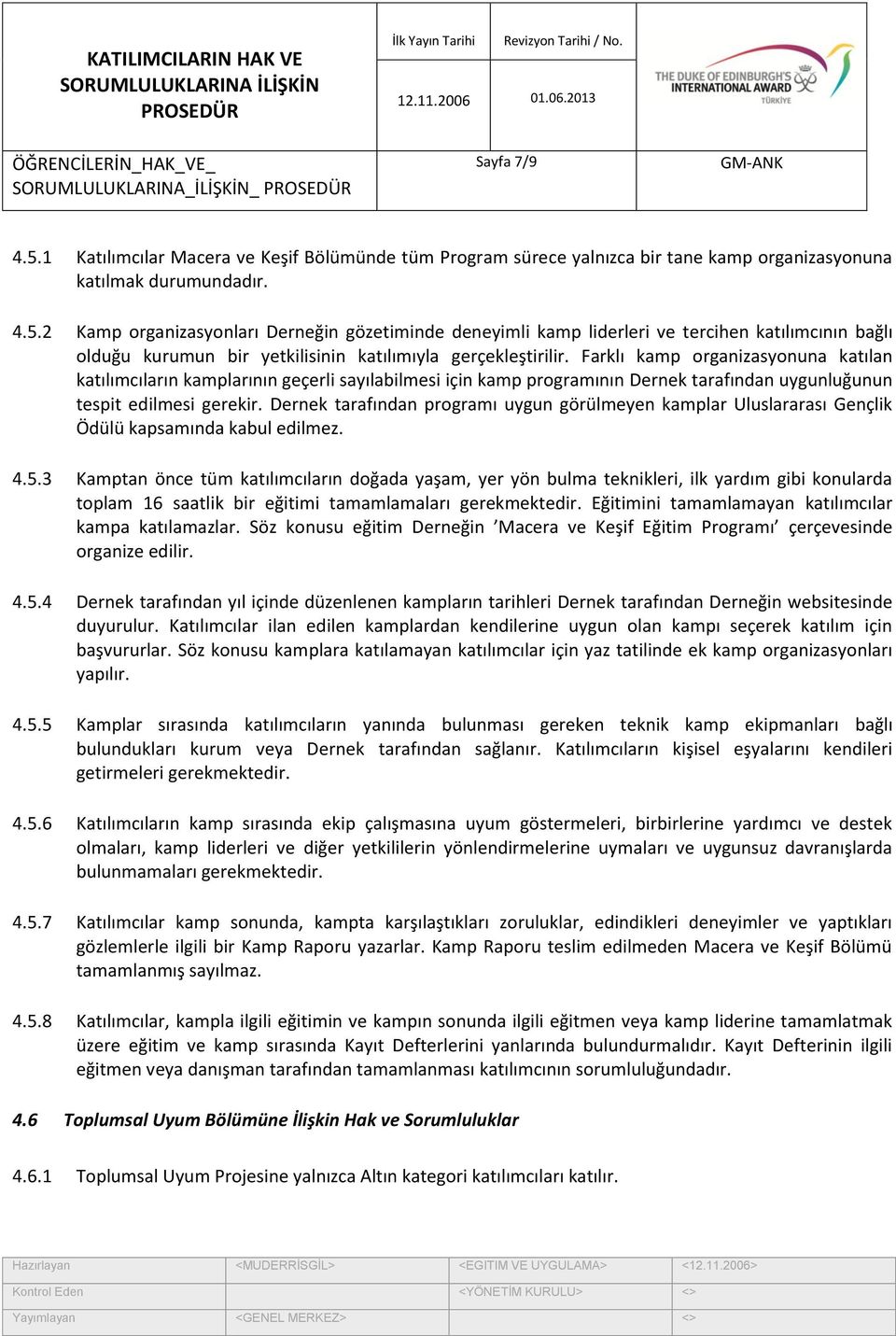 2 Kamp organizasyonları Derneğin gözetiminde deneyimli kamp liderleri ve tercihen katılımcının bağlı olduğu kurumun bir yetkilisinin katılımıyla gerçekleştirilir.