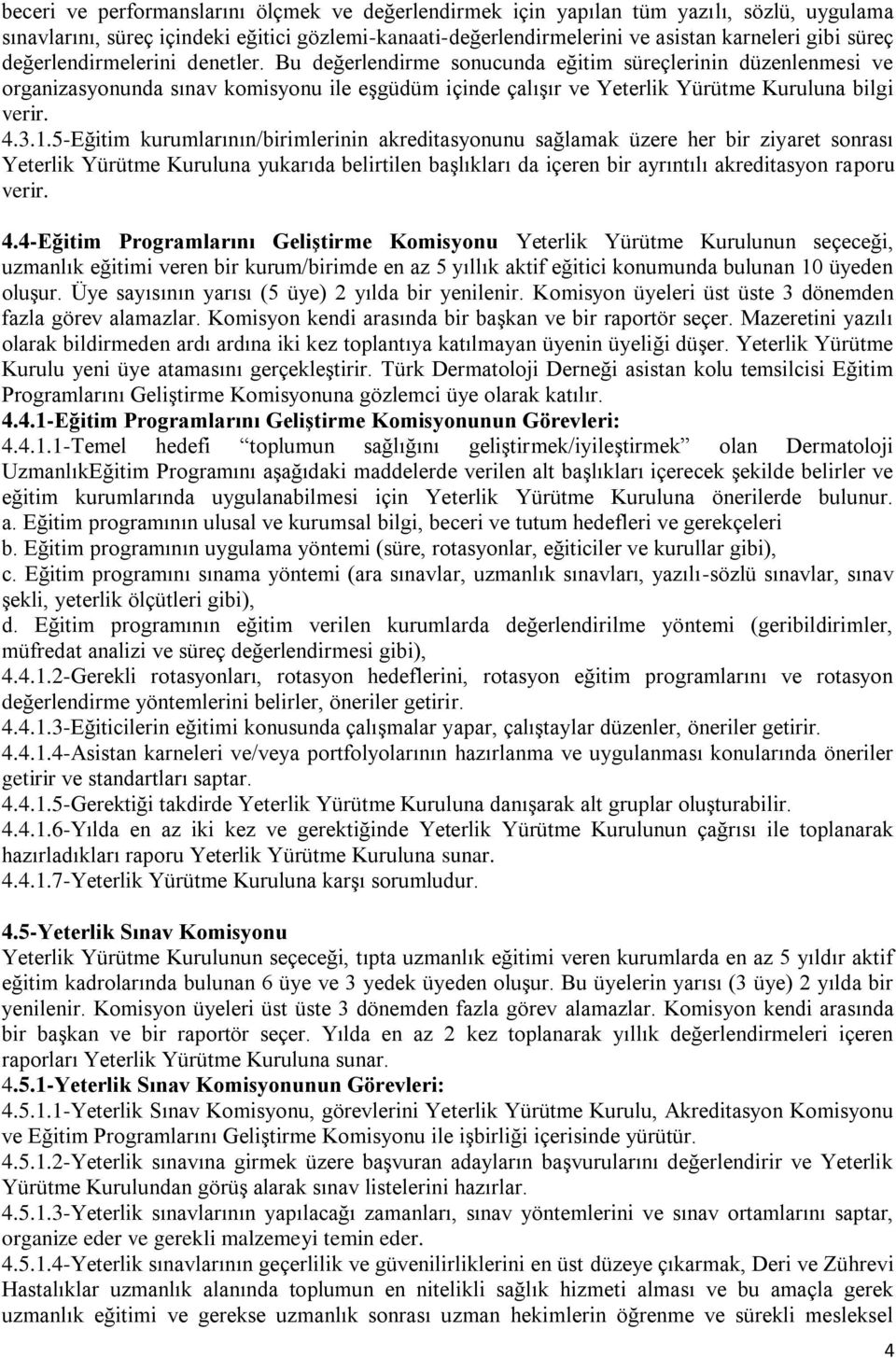 1.5-Eğitim kurumlarının/birimlerinin akreditasyonunu sağlamak üzere her bir ziyaret sonrası Yeterlik Yürütme Kuruluna yukarıda belirtilen başlıkları da içeren bir ayrıntılı akreditasyon raporu verir.