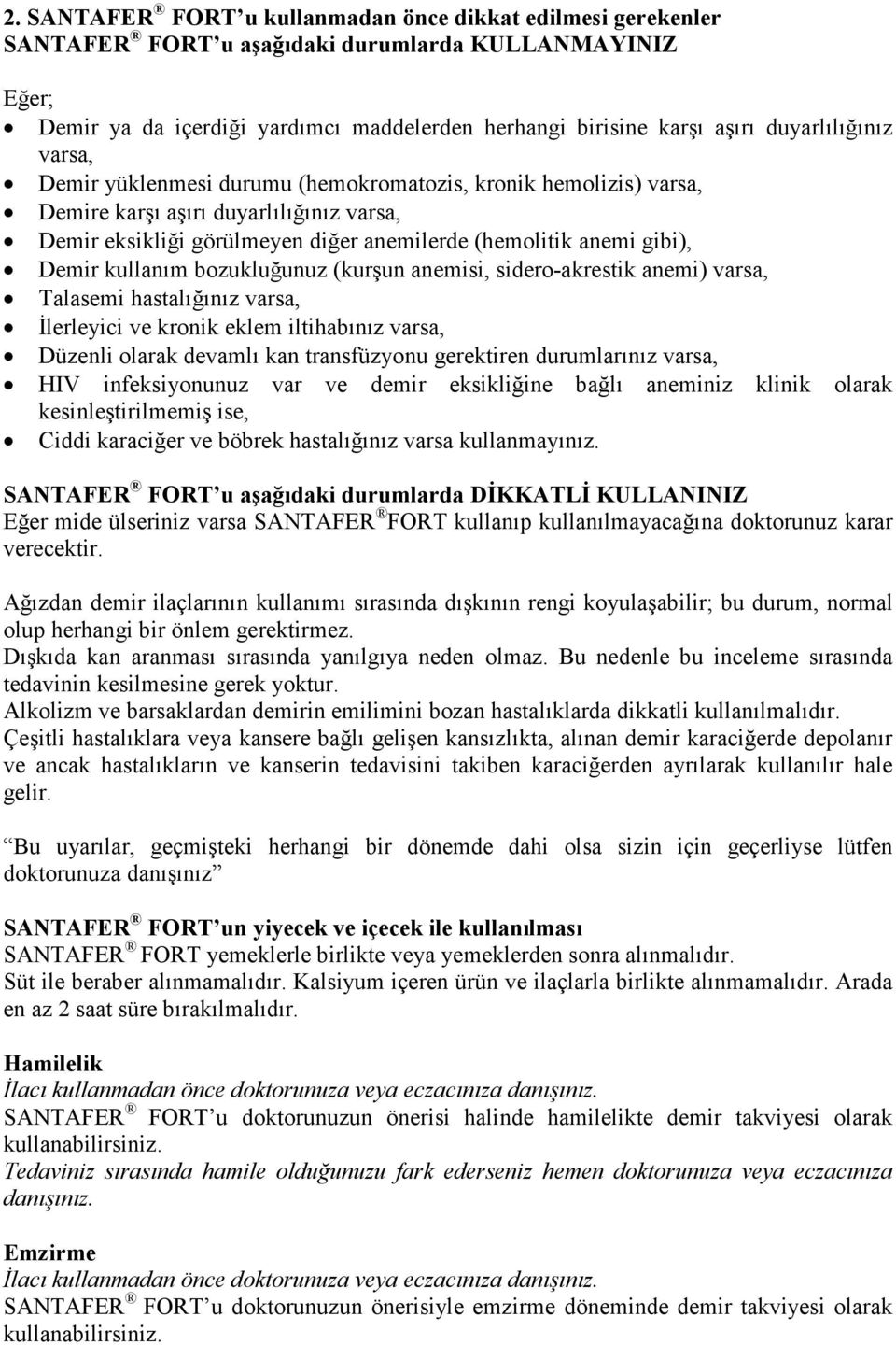 Demir kullanım bozukluğunuz (kurşun anemisi, sidero-akrestik anemi) varsa, Talasemi hastalığınız varsa, Đlerleyici ve kronik eklem iltihabınız varsa, Düzenli olarak devamlı kan transfüzyonu