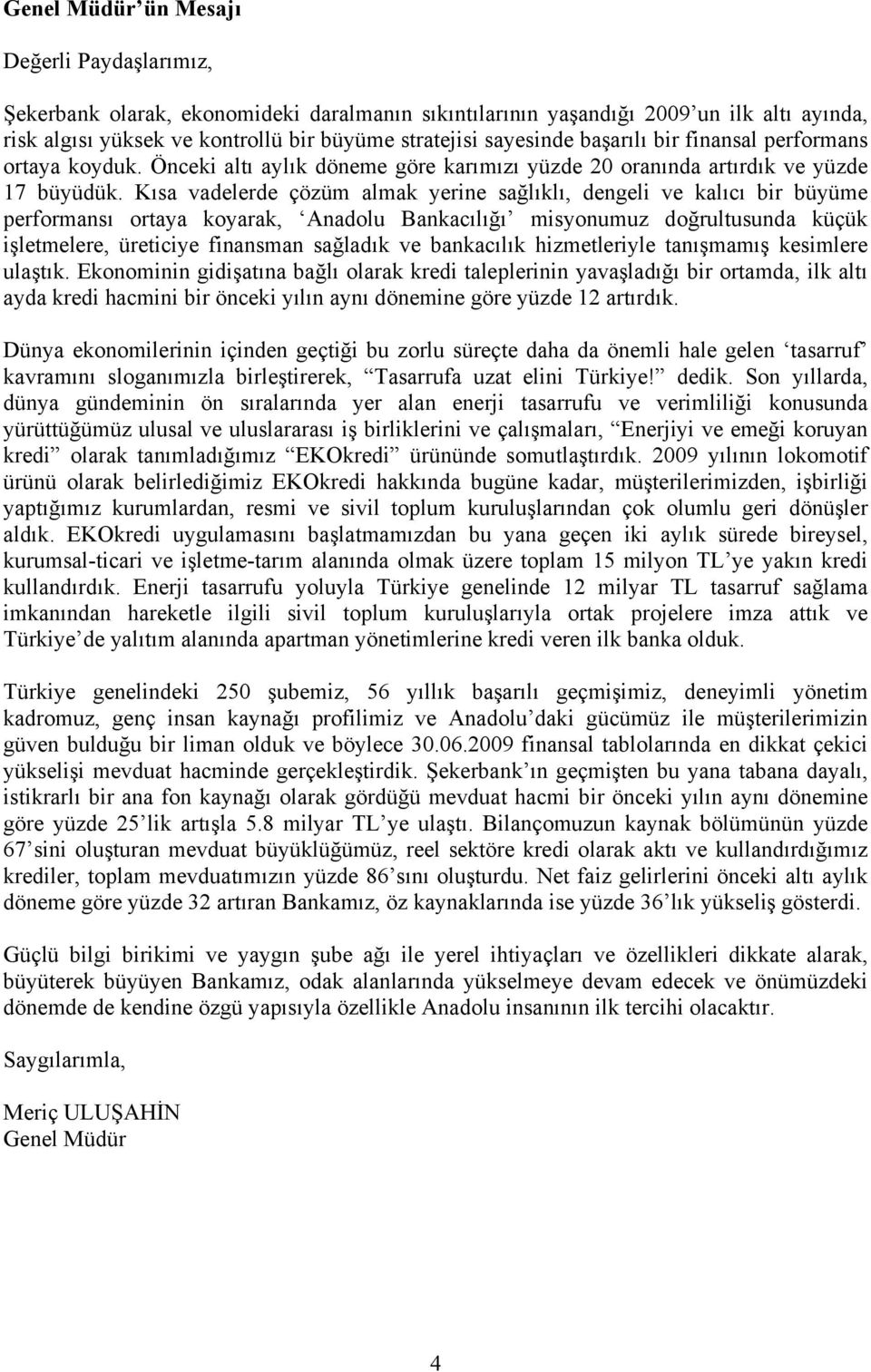 Kısa vadelerde çözüm almak yerine sağlıklı, dengeli ve kalıcı bir büyüme performansı ortaya koyarak, Anadolu Bankacılığı misyonumuz doğrultusunda küçük işletmelere, üreticiye finansman sağladık ve