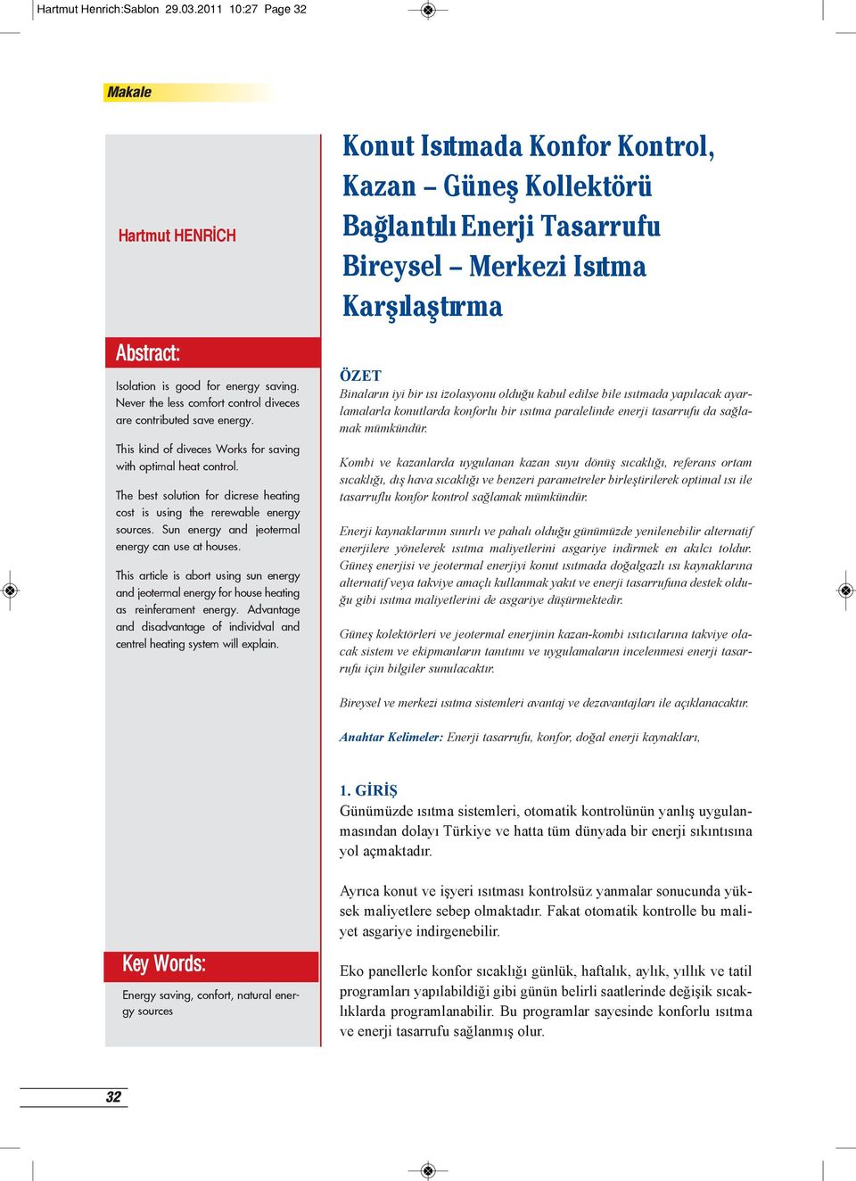 This article is abort using sun energy and jeotermal energy for house heating as reinferament energy. Advantage and disadvantage of individval and centrel heating system will explain.