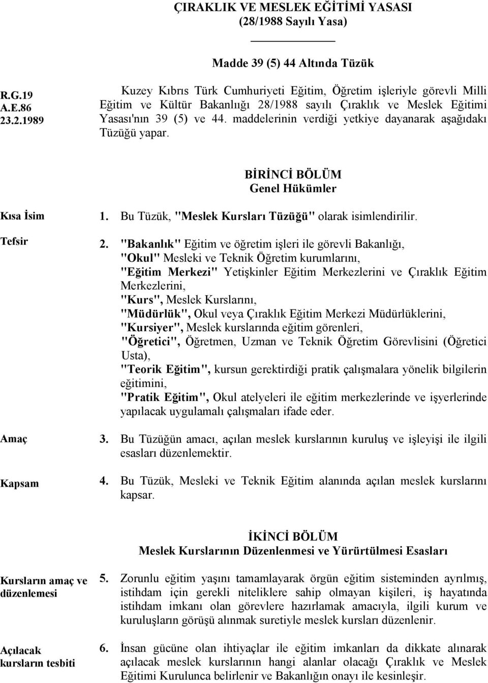 .2.1989 Kuzey Kıbrıs Türk Cumhuriyeti Eğitim, Öğretim işleriyle görevli Milli Eğitim ve Kültür Bakanlıığı 28/1988 sayılı Çıraklık ve Meslek Eğitimi Yasası'nın 39 (5) ve 44.