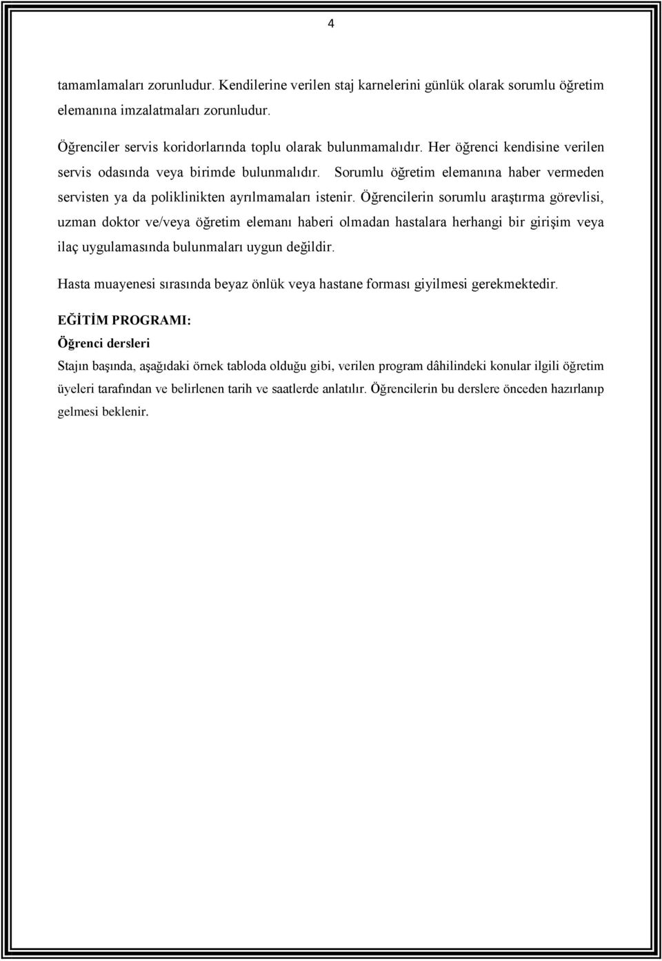 Öğrencilerin sorumlu araştırma görevlisi, uzman doktor ve/veya öğretim elemanı haberi olmadan hastalara herhangi bir girişim veya ilaç uygulamasında bulunmaları uygun değildir.