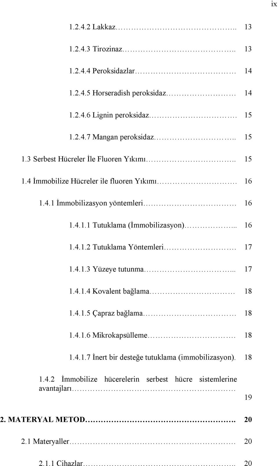 .. 16 1.4.1.2 Tutuklama Yöntemleri. 17 1.4.1.3 Yüzeye tutunma... 17 1.4.1.4 Kovalent bağlama 18 1.4.1.5 Çapraz bağlama 18 1.4.1.6 Mikrokapsülleme. 18 1.4.1.7 İnert bir desteğe tutuklama (immobilizasyon).