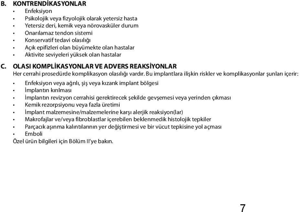 Bu implantlara ilişkin riskler ve komplikasyonlar şunları içerir: Enfeksiyon veya ağrılı, şiş veya kızarık implant bölgesi İmplantın kırılması İmplantın revizyon cerrahisi gerektirecek şekilde