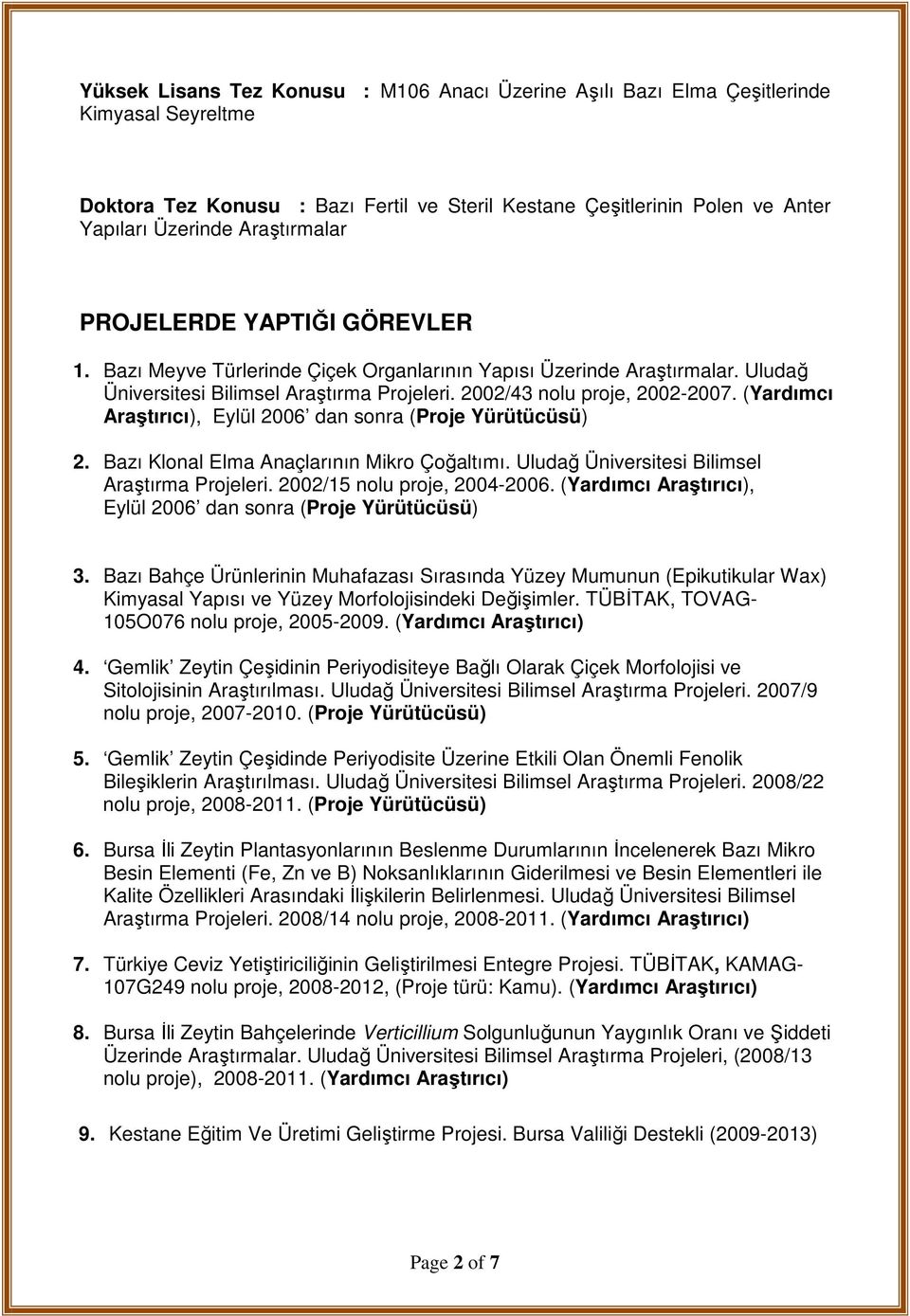 (Yardımcı Araştırıcı), Eylül 2006 dan sonra (Proje Yürütücüsü) 2. Bazı Klonal Elma Anaçlarının Mikro Çoğaltımı. Uludağ Üniversitesi Bilimsel Araştırma Projeleri. 2002/15 nolu proje, 2004-2006.