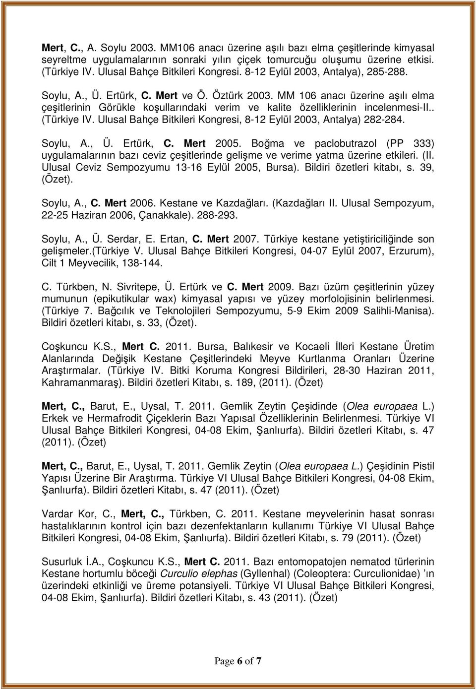 MM 106 anacı üzerine aşılı elma çeşitlerinin Görükle koşullarındaki verim ve kalite özelliklerinin incelenmesi-ii.. (Türkiye IV. Ulusal Bahçe Bitkileri Kongresi, 8-12 Eylül 2003, Antalya) 282-284.