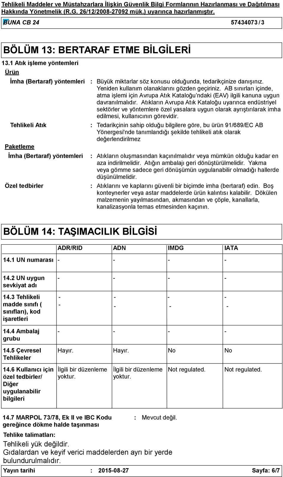 Yeniden kullanım olanaklarını gözden geçiriniz. AB sınırları içinde, atma işlemi için Avrupa Atık Kataloğu ndaki (EAV) ilgili kanuna uygun davranılmalıdır.