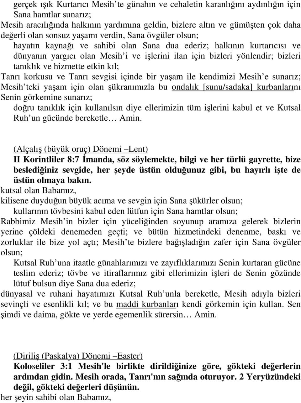 tanıklık ve hizmette etkin kıl; Tanrı korkusu ve Tanrı sevgisi içinde bir yaşam ile kendimizi Mesih e sunarız; Mesih teki yaşam için olan şükranımızla bu ondalık [sunu/sadaka] kurbanlarını Senin