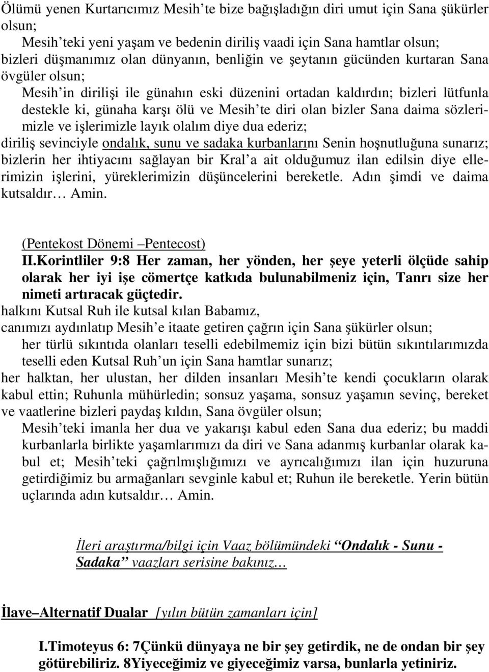 Sana daima sözlerimizle ve işlerimizle layık olalım diye dua ederiz; diriliş sevinciyle ondalık, sunu ve sadaka kurbanlarını Senin hoşnutluğuna sunarız; bizlerin her ihtiyacını sağlayan bir Kral a