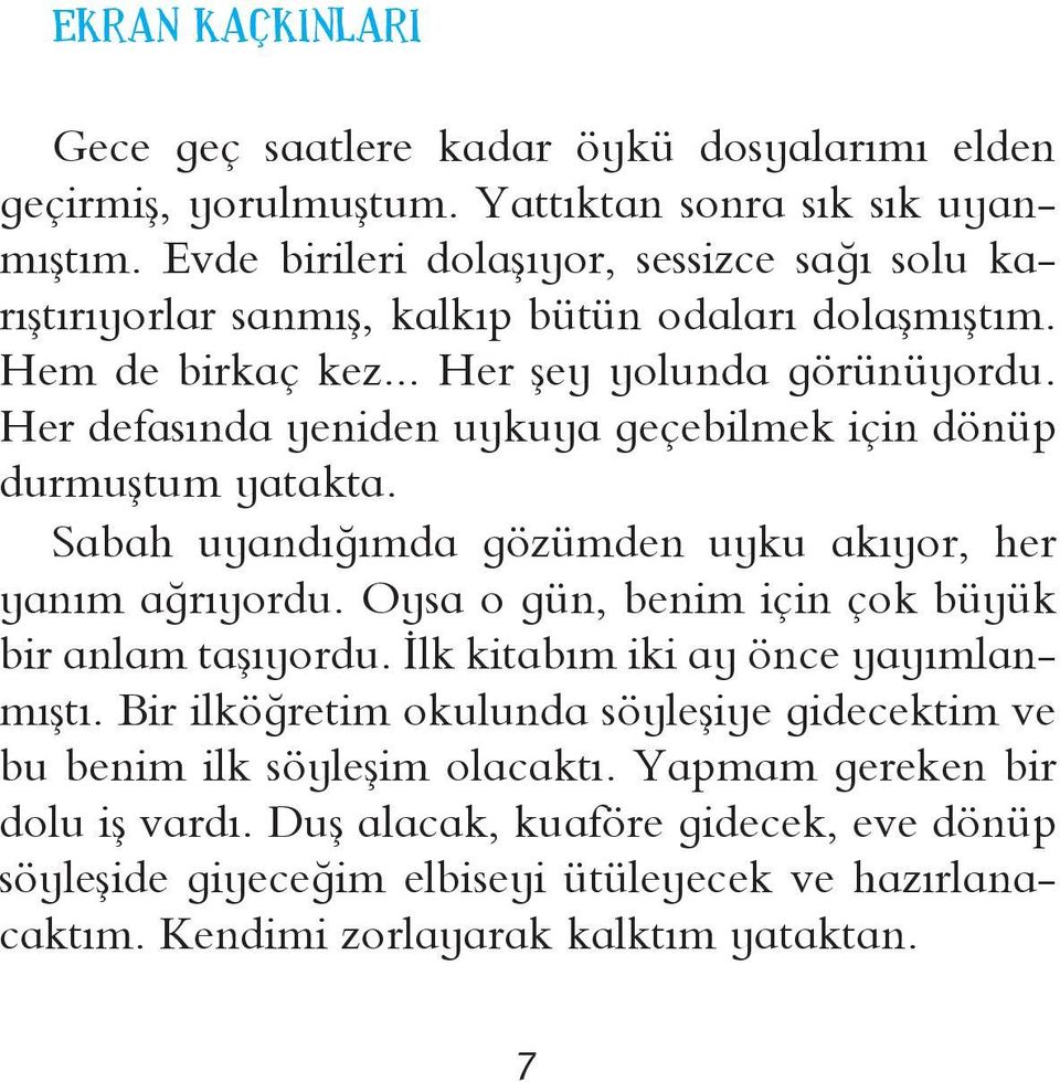 Her defasında yeniden uykuya geçebilmek için dönüp durmuştum yatakta. Sabah uyandığımda gözümden uyku akıyor, her yanım ağrıyordu. Oysa o gün, benim için çok büyük bir anlam taşıyordu.