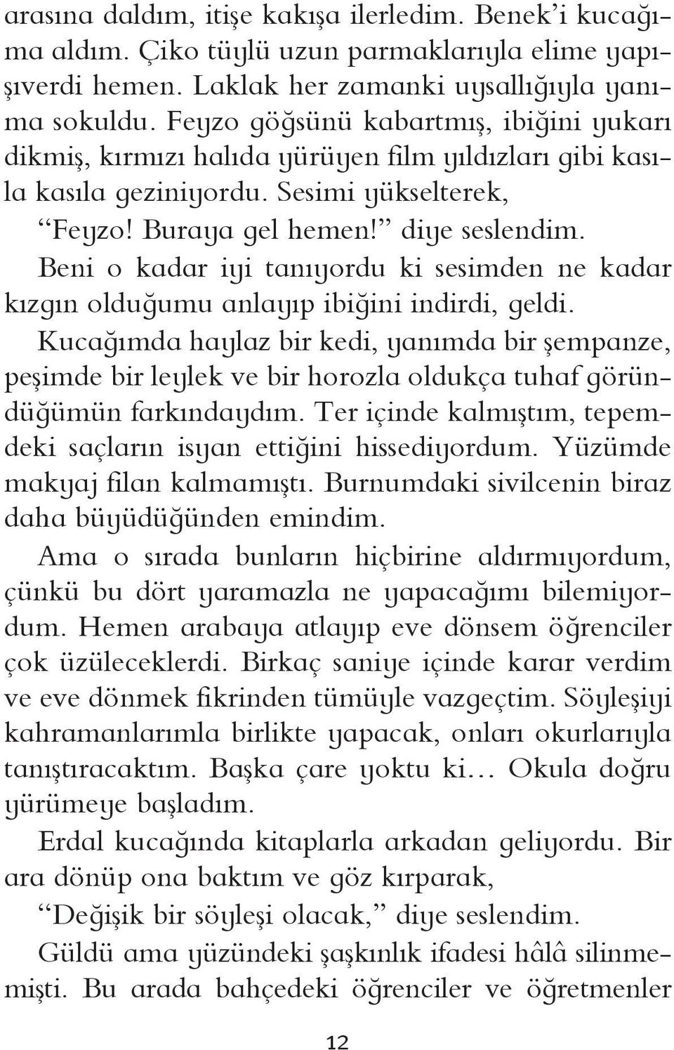 Beni o kadar iyi tanıyordu ki sesimden ne kadar kızgın olduğumu anlayıp ibiğini indirdi, geldi.